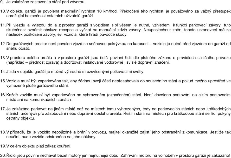 Při vjezdu a výjezdu do a z prostor garáží s vozidlem s přívěsem je nutné, vzhledem k funkci parkovací závory, tuto skutečnost oznámit obsluze recepce a vyčkat na manuální zdvih závory.