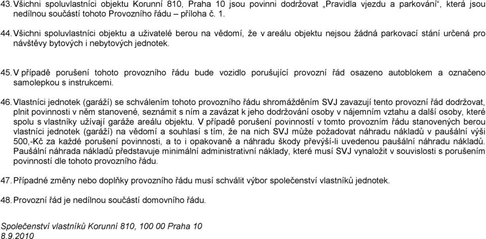 V případě porušení tohoto provozního řádu bude vozidlo porušující provozní řád osazeno autoblokem a označeno samolepkou s instrukcemi. 46.