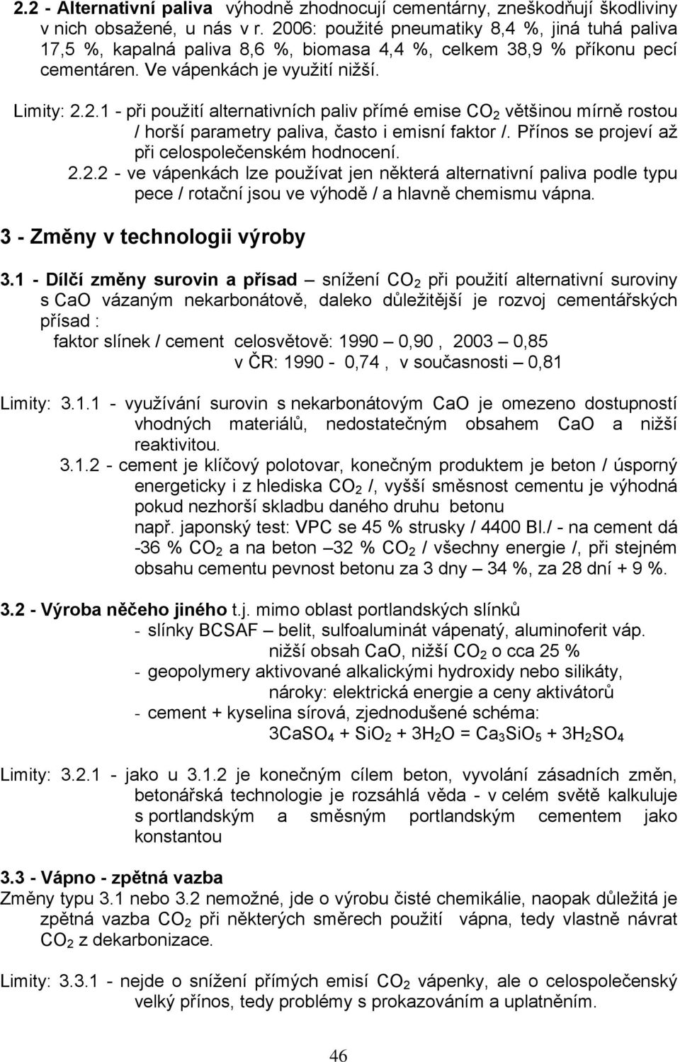 Přínos se projeví až při celospolečenském hodnocení. 2.2.2 - ve vápenkách lze používat jen některá alternativní paliva podle typu pece / rotační jsou ve výhodě / a hlavně chemismu vápna.