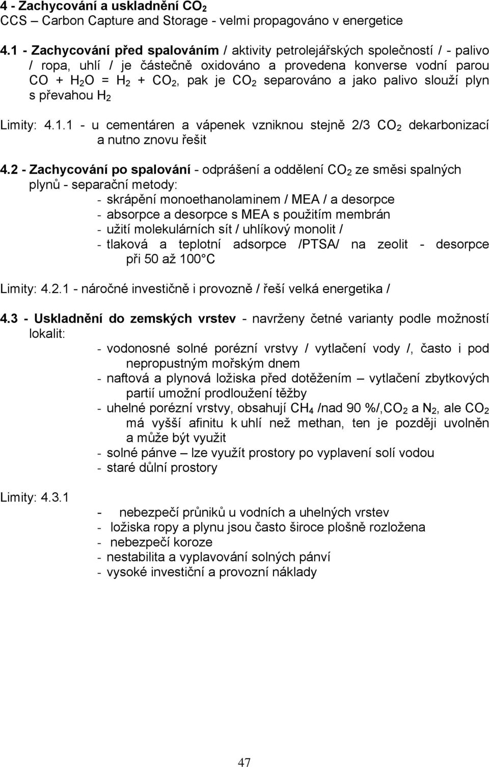 a jako palivo slouží plyn s převahou H 2 Limity: 4.1.1 - u cementáren a vápenek vzniknou stejně 2/3 CO 2 dekarbonizací a nutno znovu řešit 4.