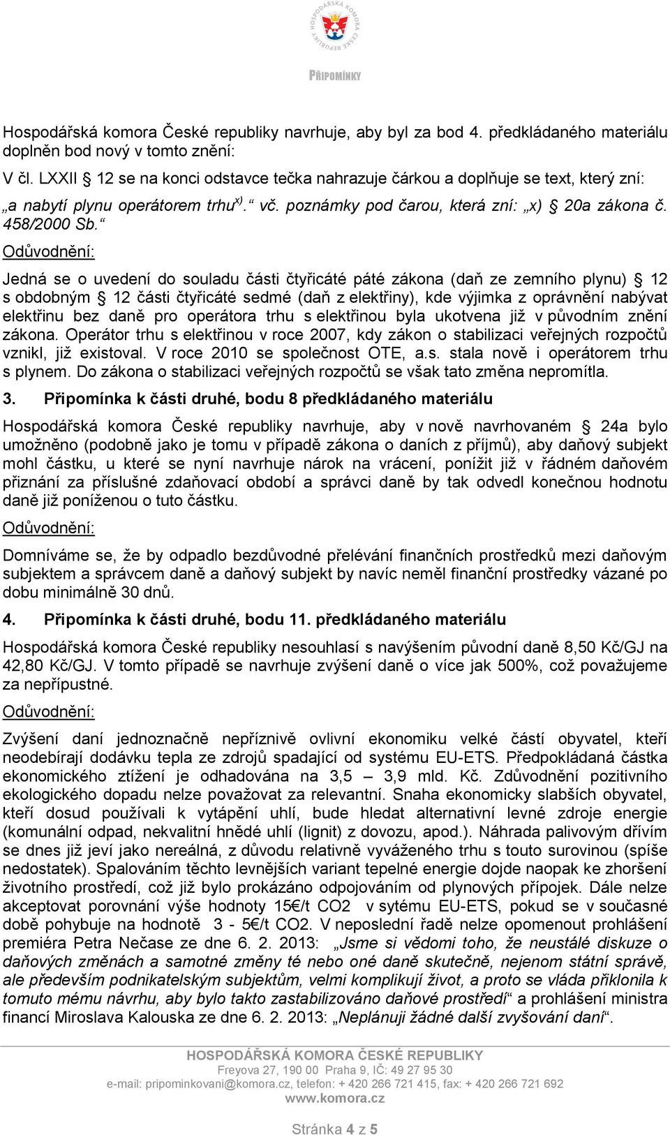 Jedná se o uvedení do souladu části čtyřicáté páté zákona (daň ze zemního plynu) 12 s obdobným 12 části čtyřicáté sedmé (daň z elektřiny), kde výjimka z oprávnění nabývat elektřinu bez daně pro