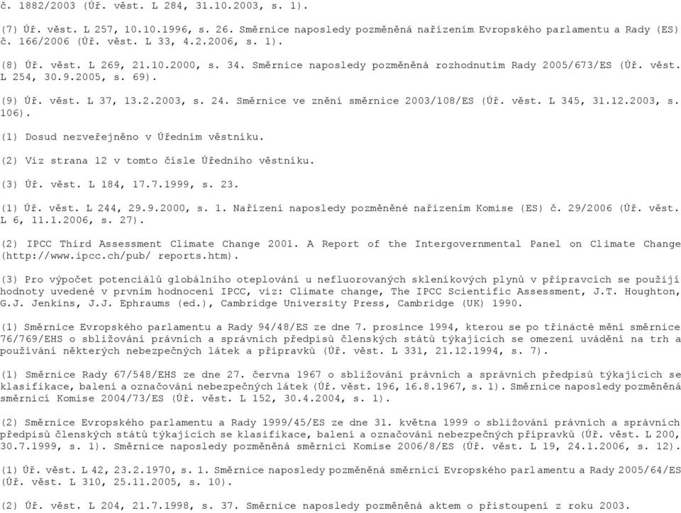 Směrnice ve znění směrnice 2003/108/ES (Úř. věst. L 345, 31.12.2003, s. 106). (1) Dosud nezveřejněno v Úředním věstníku. (2) Viz strana 12 v tomto čísle Úředního věstníku. (3) Úř. věst. L 184, 17.