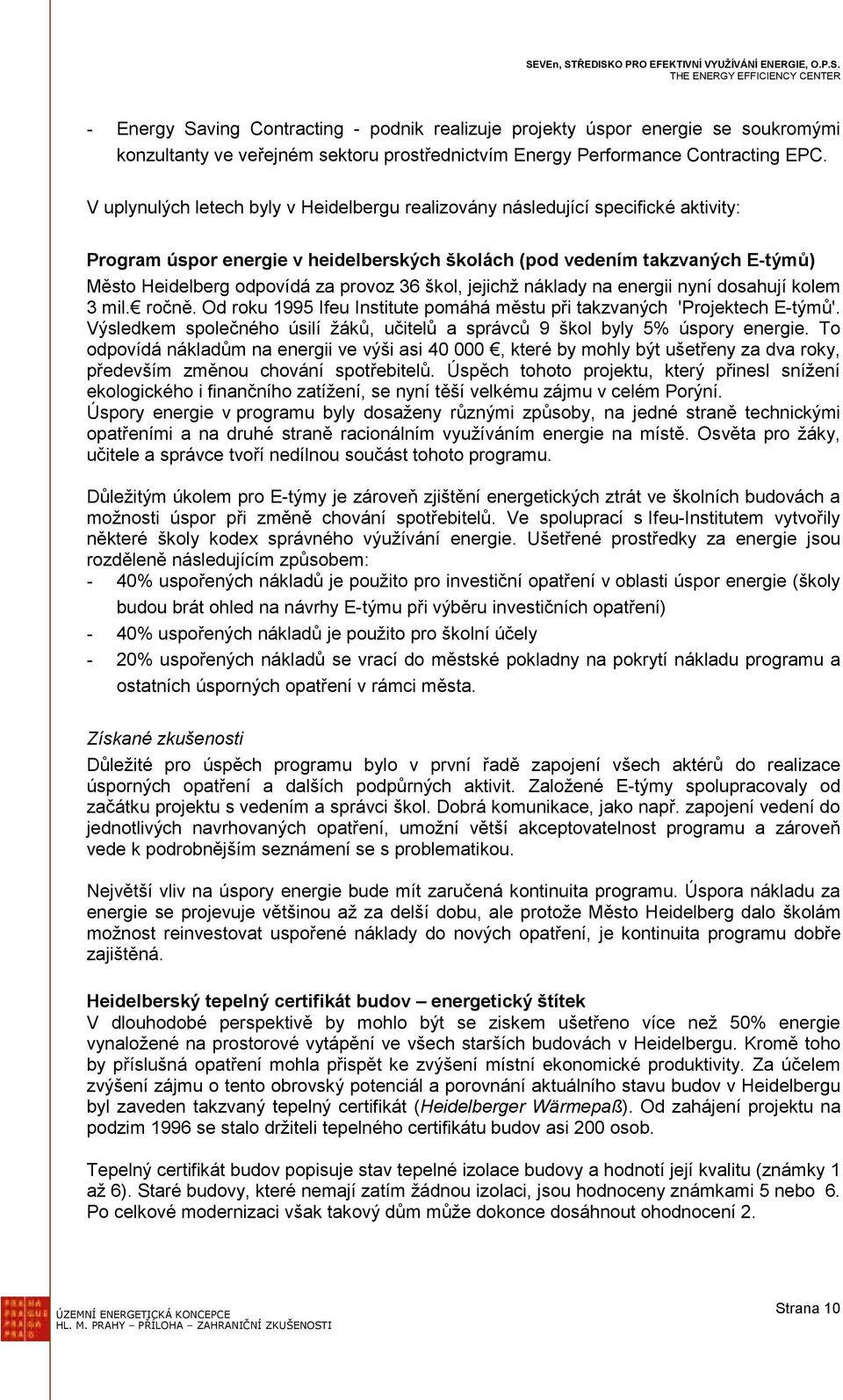 36 škol, jejichž náklady na energii nyní dosahují kolem 3 mil. ročně. Od roku 1995 Ifeu Institute pomáhá městu při takzvaných 'Projektech E-týmů'.