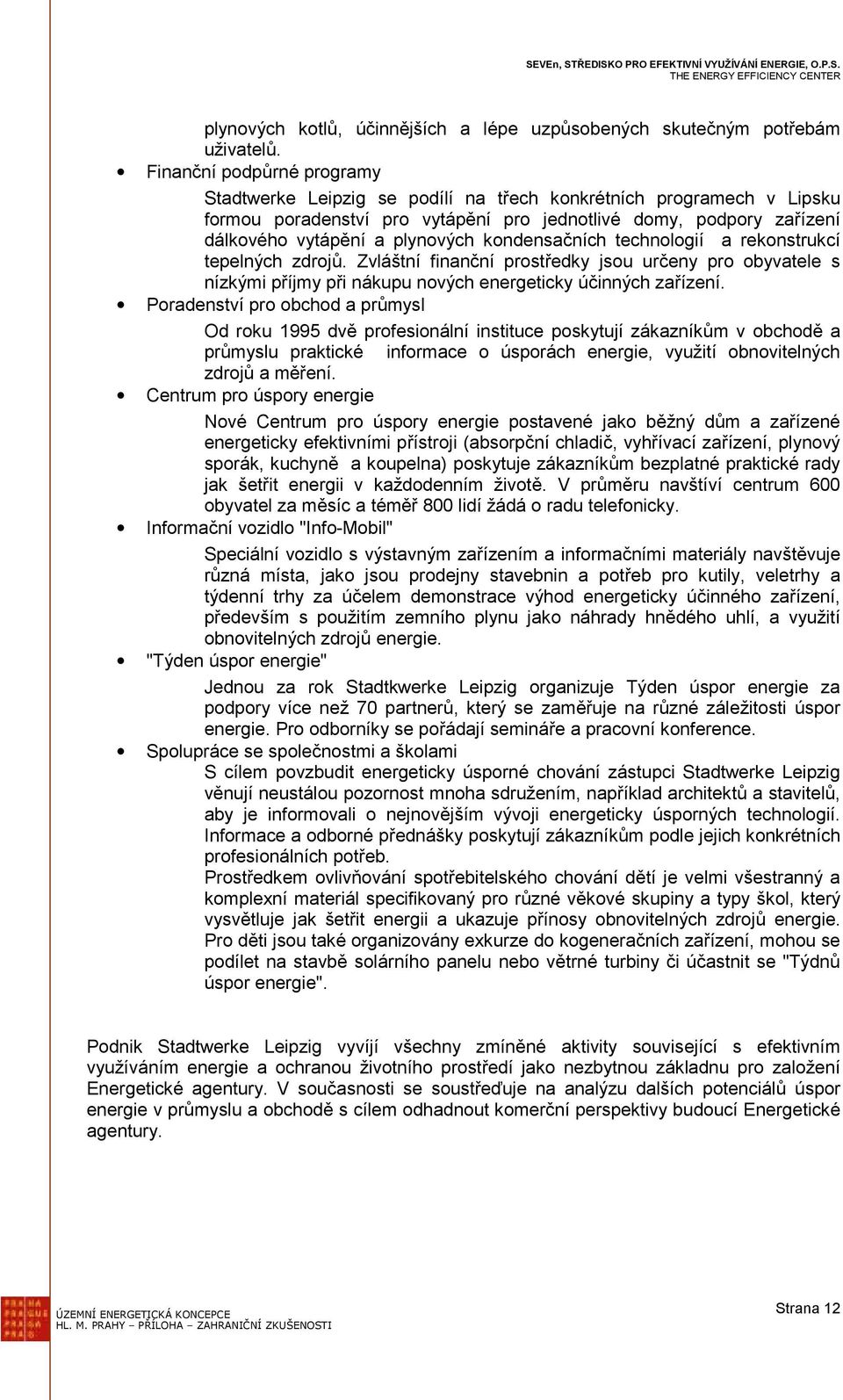 kondensačních technologií a rekonstrukcí tepelných zdrojů. Zvláštní finanční prostředky jsou určeny pro obyvatele s nízkými příjmy při nákupu nových energeticky účinných zařízení.