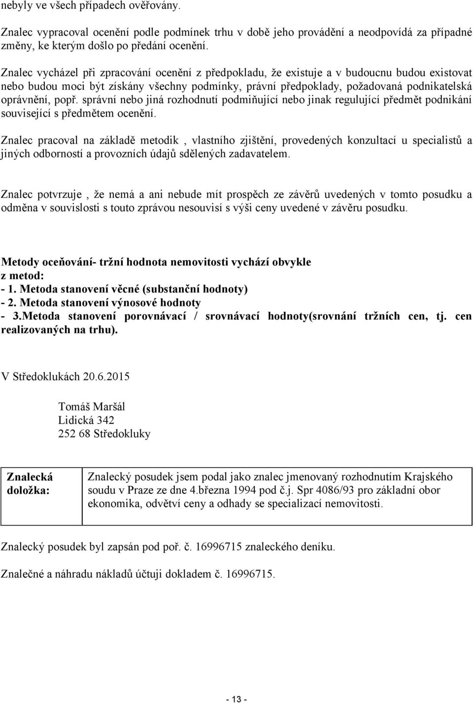 popř. správní nebo jiná rozhodnutí podmiňující nebo jinak regulující předmět podnikání související s předmětem ocenění.