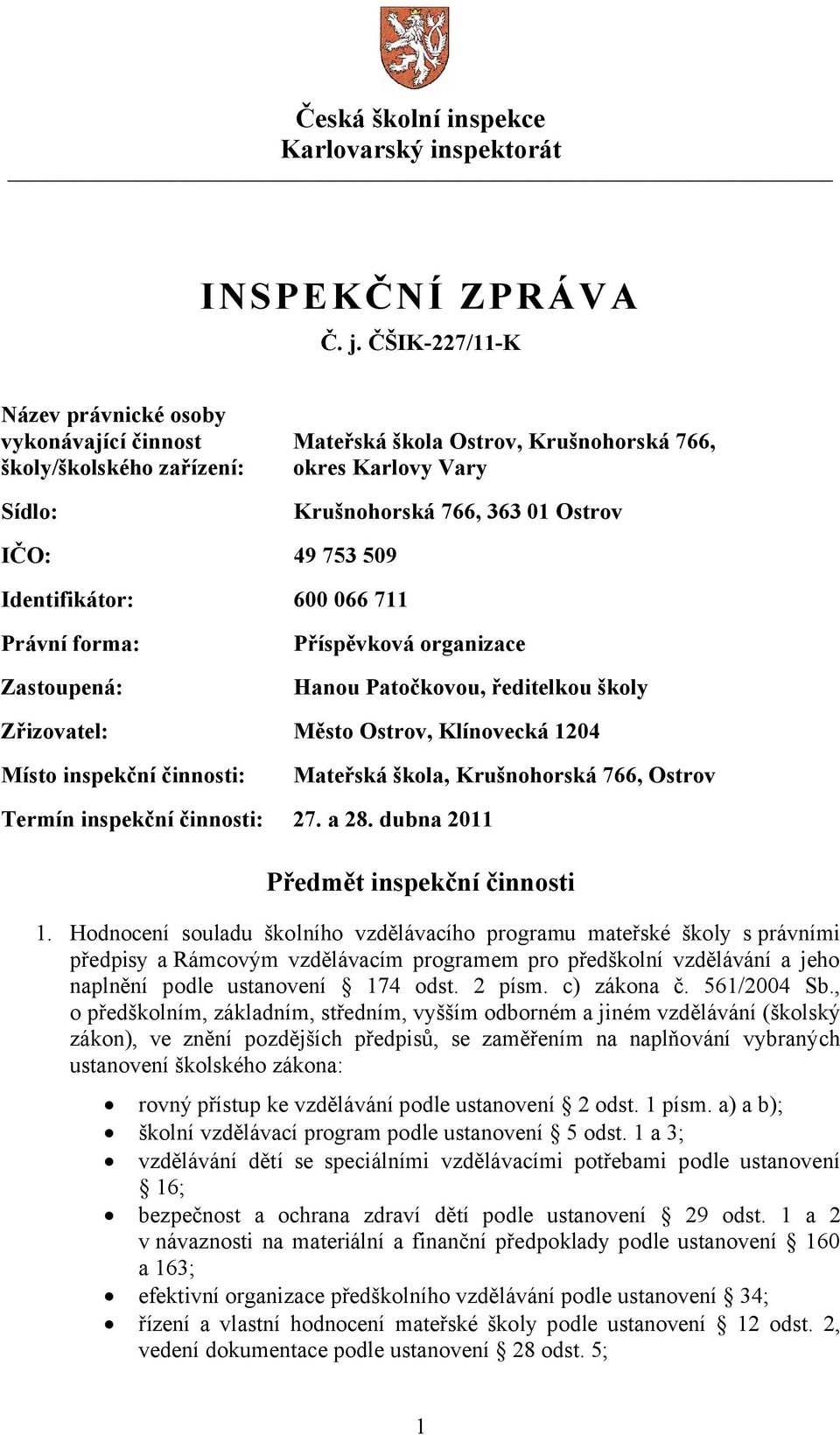 1204 Místo inspekční činnosti: Mateřská škola, Krušnohorská 766, Ostrov Termín inspekční činnosti: 27. a 28. dubna 2011 Předmět inspekční činnosti 1.