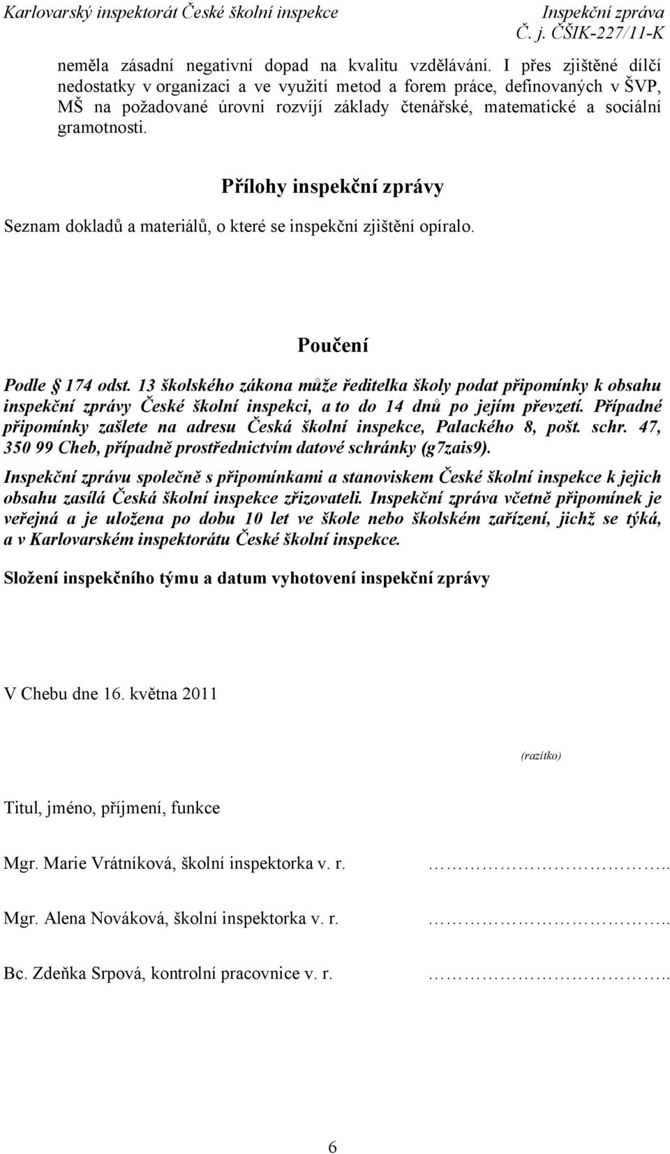 Přílohy inspekční zprávy Seznam dokladů a materiálů, o které se inspekční zjištění opíralo. Poučení Podle 174 odst.