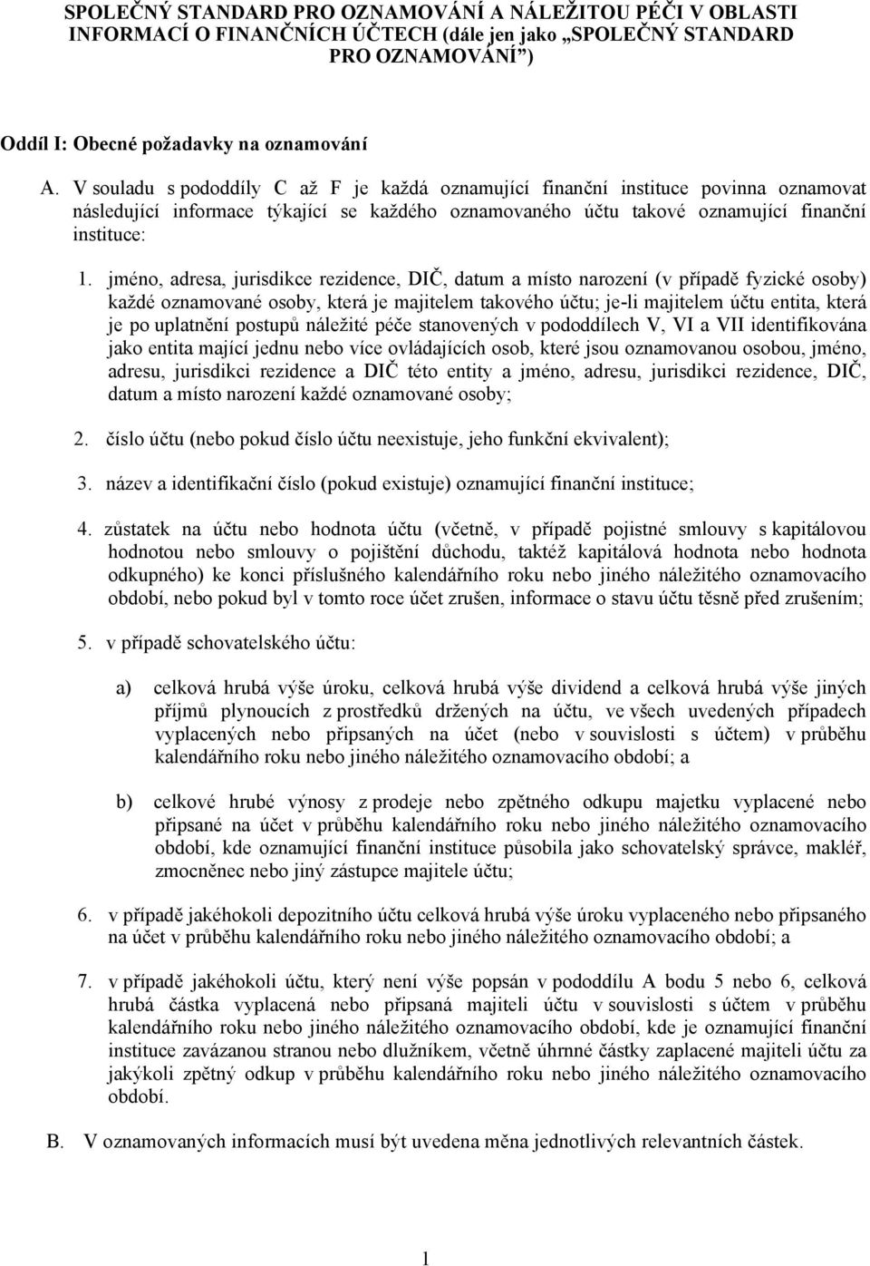 jméno, adresa, jurisdikce rezidence, DIČ, datum a místo narození (v případě fyzické osoby) každé oznamované osoby, která je majitelem takového účtu; je-li majitelem účtu entita, která je po uplatnění