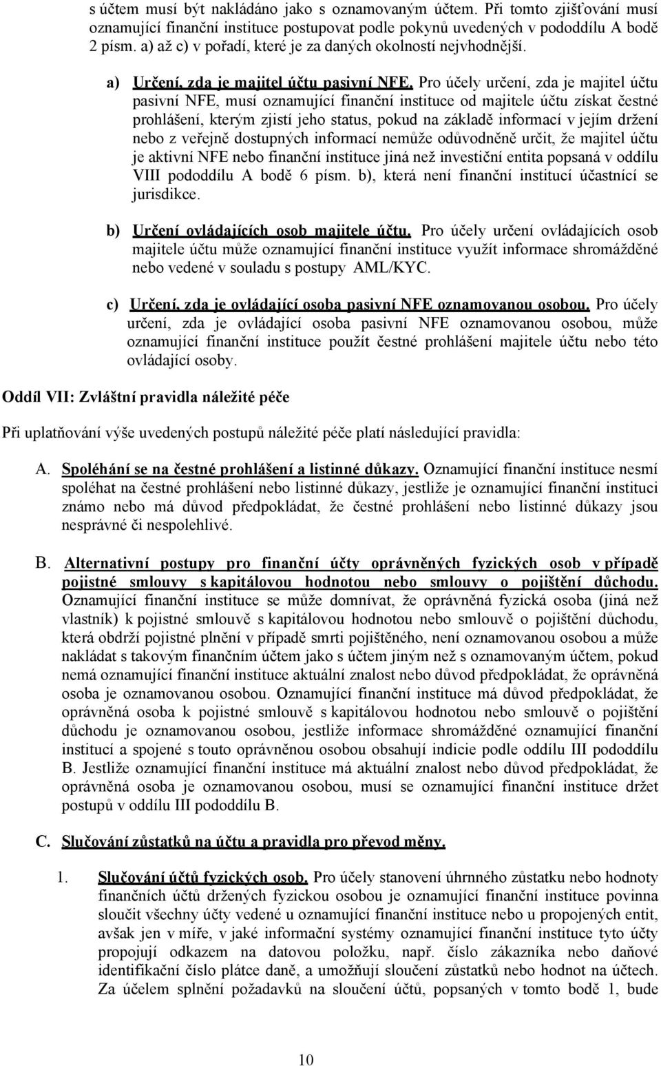 Pro účely určení, zda je majitel účtu pasivní NFE, musí oznamující finanční instituce od majitele účtu získat čestné prohlášení, kterým zjistí jeho status, pokud na základě informací v jejím držení