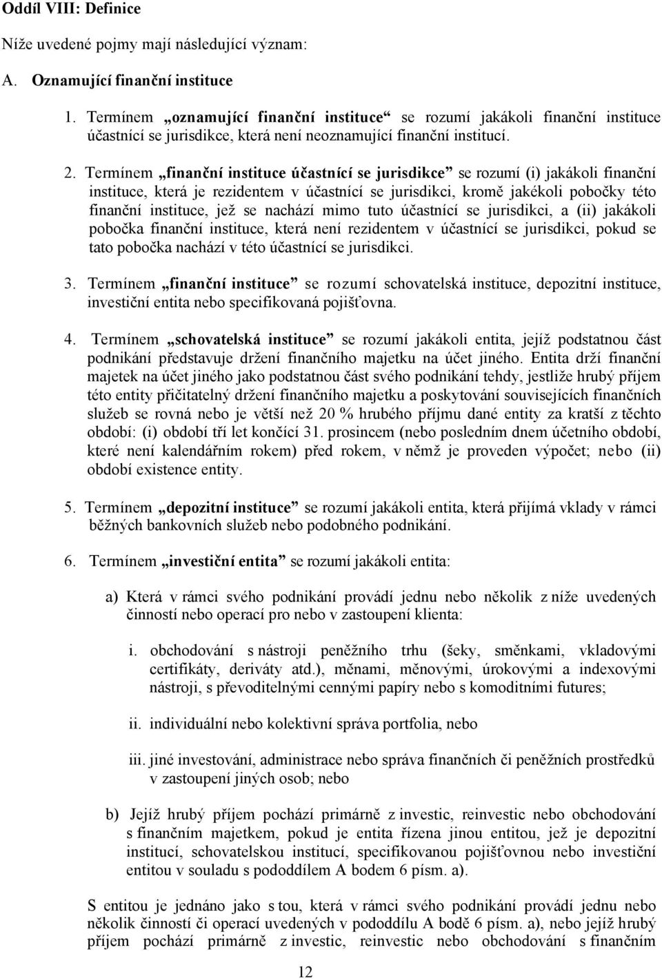 Termínem finanční instituce účastnící se jurisdikce se rozumí (i) jakákoli finanční instituce, která je rezidentem v účastnící se jurisdikci, kromě jakékoli pobočky této finanční instituce, jež se