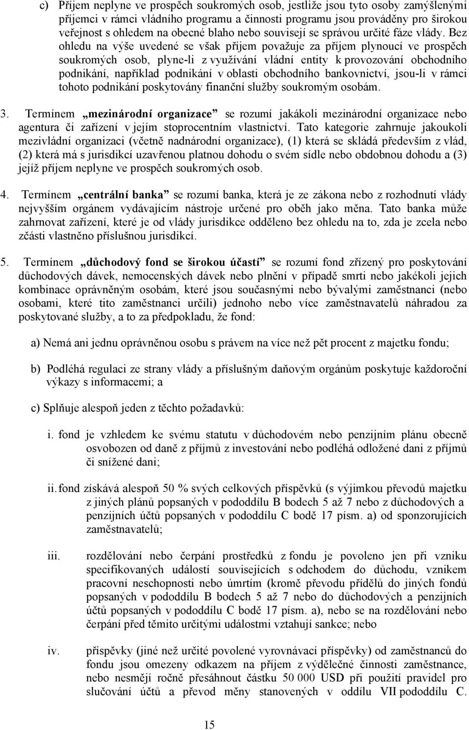 Bez ohledu na výše uvedené se však příjem považuje za příjem plynoucí ve prospěch soukromých osob, plyne-li z využívání vládní entity k provozování obchodního podnikání, například podnikání v oblasti