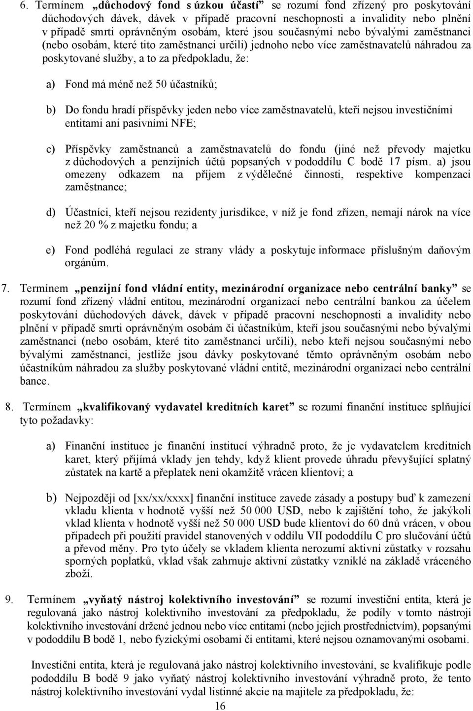 než 50 účastníků; b) Do fondu hradí příspěvky jeden nebo více zaměstnavatelů, kteří nejsou investičními entitami ani pasivními NFE; c) Příspěvky zaměstnanců a zaměstnavatelů do fondu (jiné než