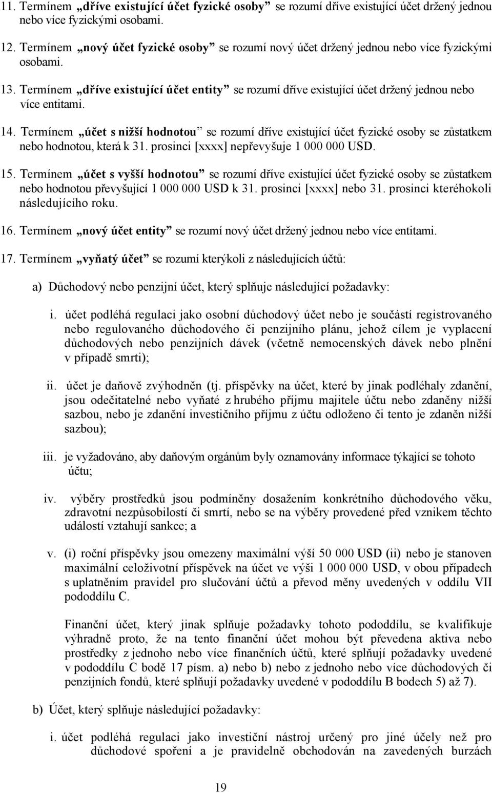 Termínem dříve existující účet entity se rozumí dříve existující účet držený jednou nebo více entitami. 14.