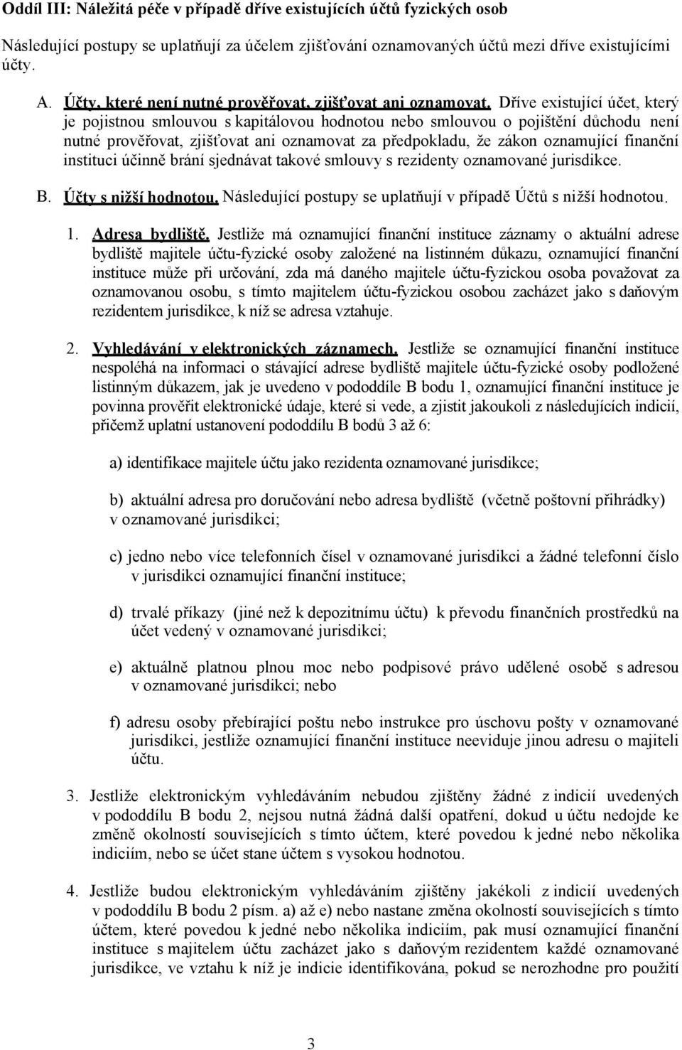 Dříve existující účet, který je pojistnou smlouvou s kapitálovou hodnotou nebo smlouvou o pojištění důchodu není nutné prověřovat, zjišťovat ani oznamovat za předpokladu, že zákon oznamující finanční