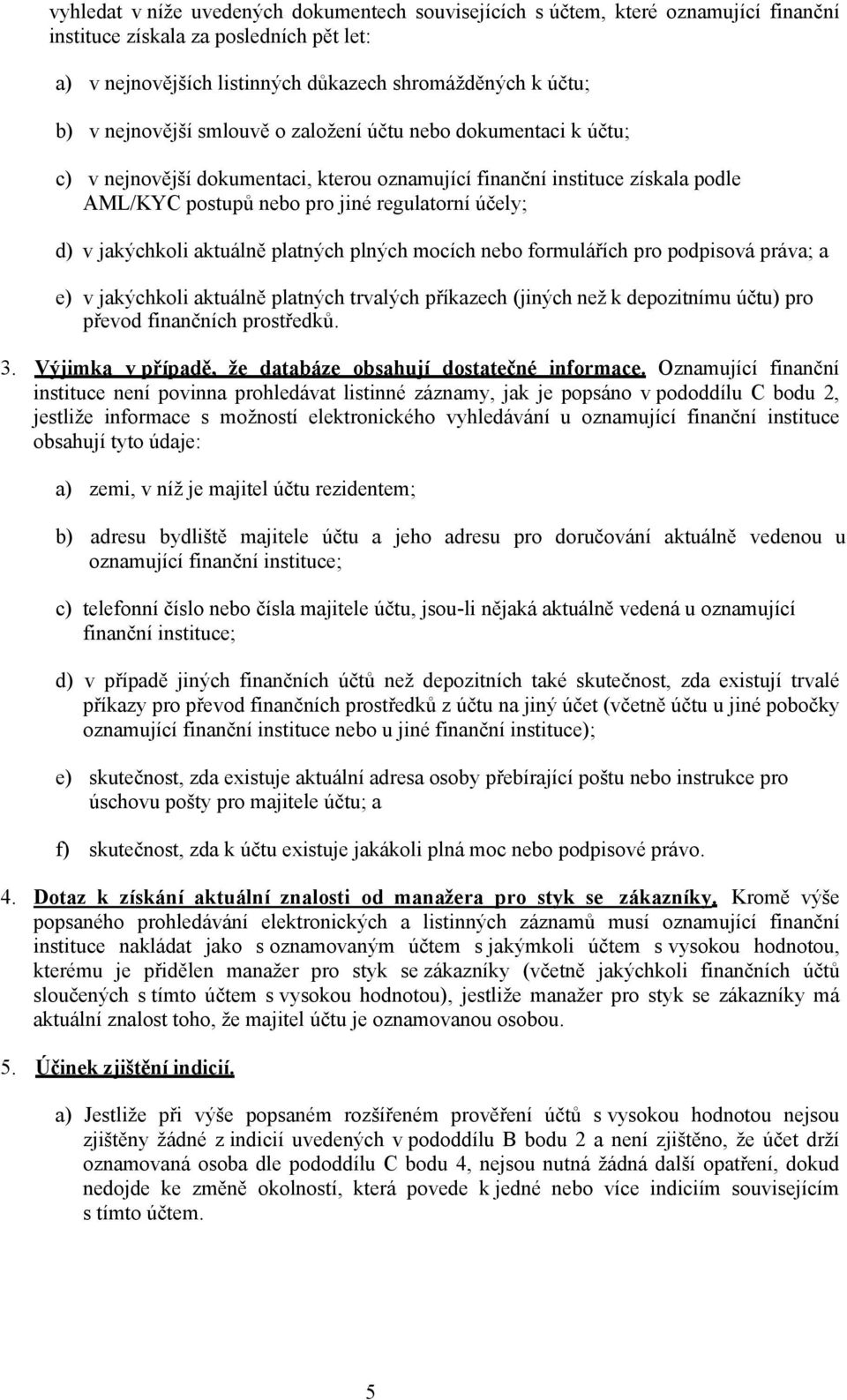 jakýchkoli aktuálně platných plných mocích nebo formulářích pro podpisová práva; a e) v jakýchkoli aktuálně platných trvalých příkazech (jiných než k depozitnímu účtu) pro převod finančních