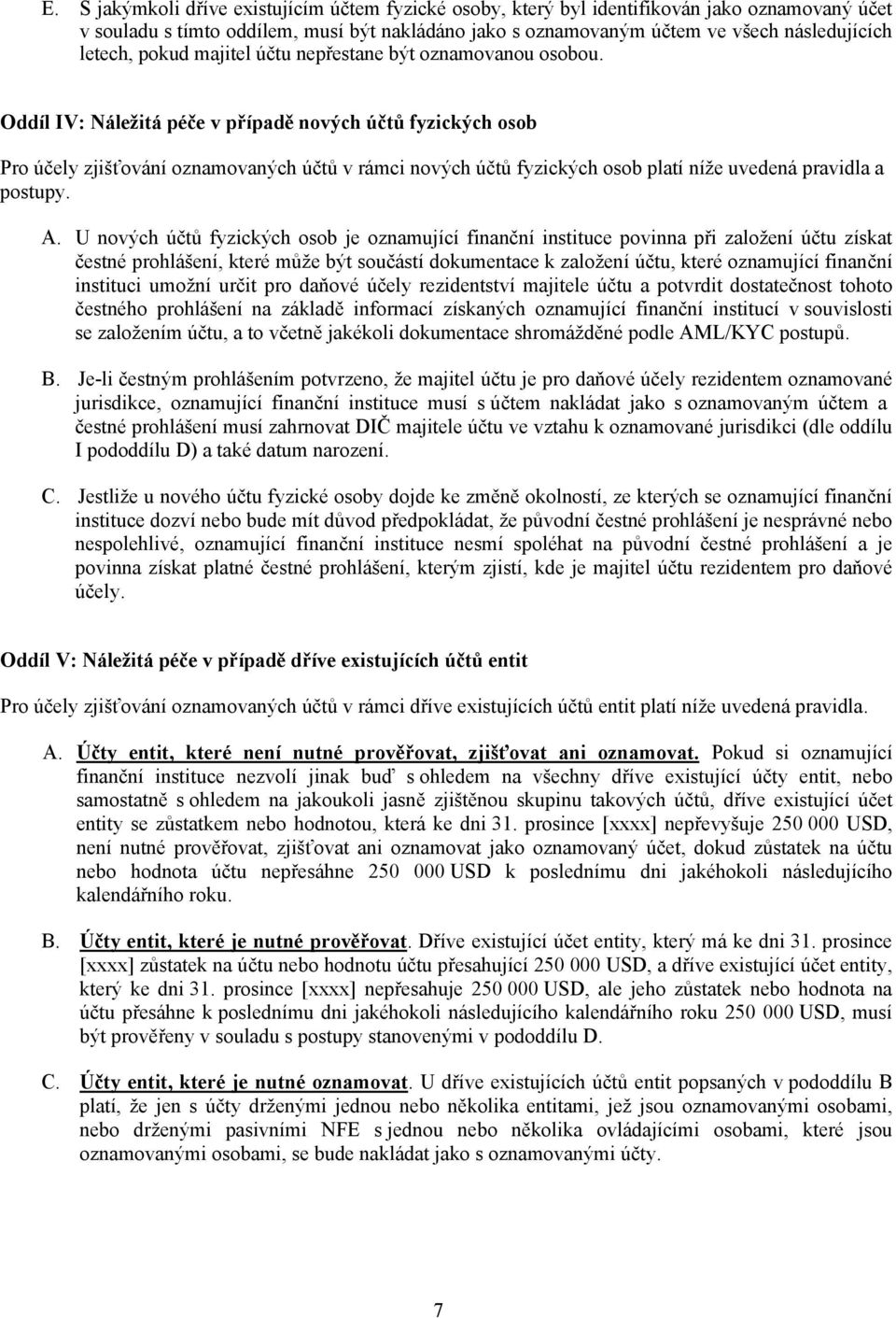 Oddíl IV: Náležitá péče v případě nových účtů fyzických osob Pro účely zjišťování oznamovaných účtů v rámci nových účtů fyzických osob platí níže uvedená pravidla a postupy. A.