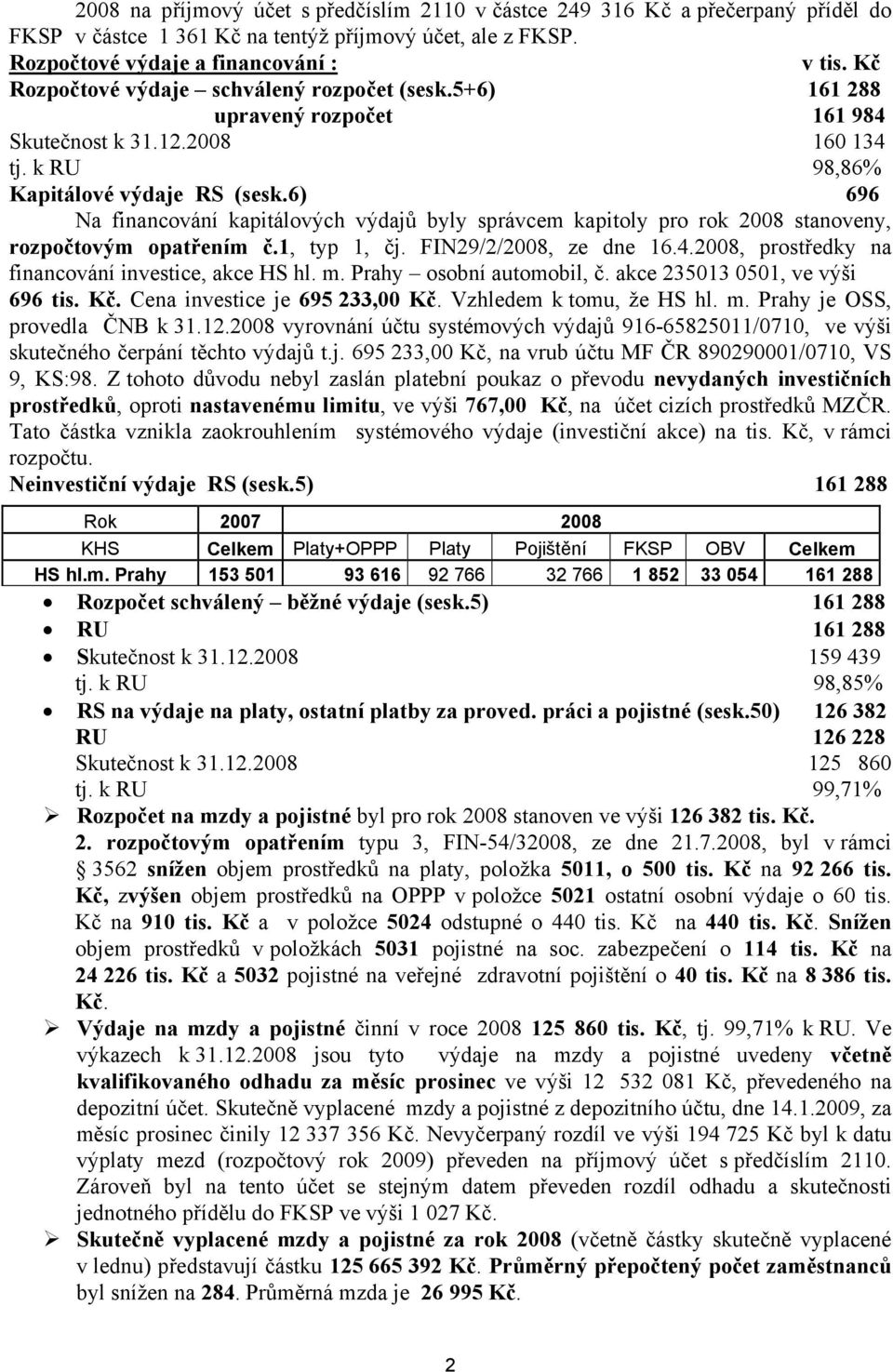 6) 696 Na financování kapitálových výdajů byly správcem kapitoly pro rok 2008 stanoveny, rozpočtovým opatřením č.1, typ 1, čj. FIN29/2/2008, ze dne 16.4.