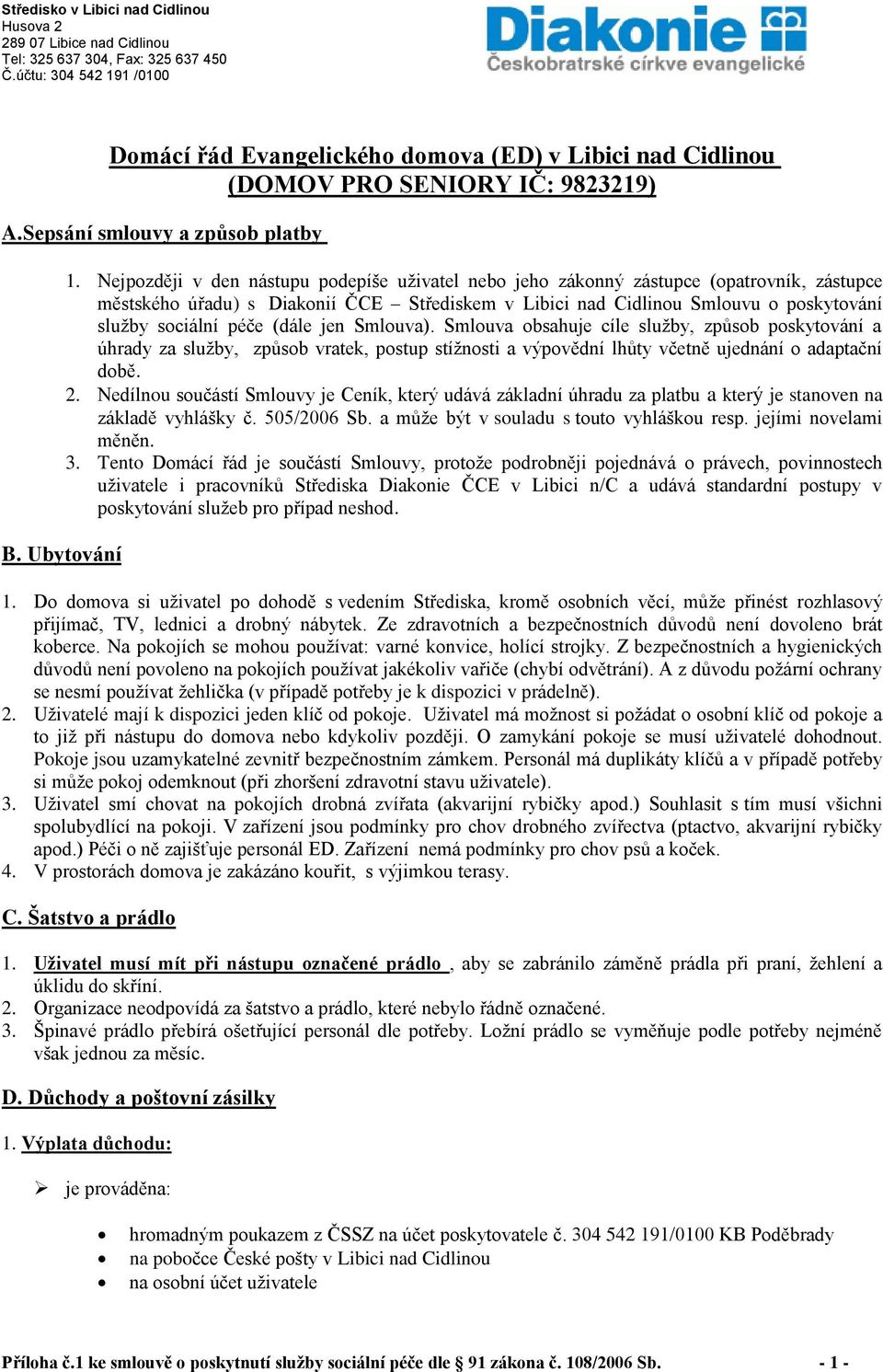 (dále jen Smlouva). Smlouva obsahuje cíle služby, způsob poskytování a úhrady za služby, způsob vratek, postup stížnosti a výpovědní lhůty včetně ujednání o adaptační době. 2.