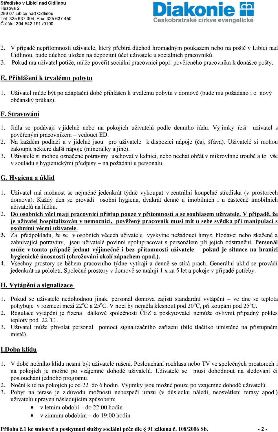 Uživatel může být po adaptační době přihlášen k trvalému pobytu v domově (bude mu požádáno i o nový občanský průkaz). F. Stravování 1.