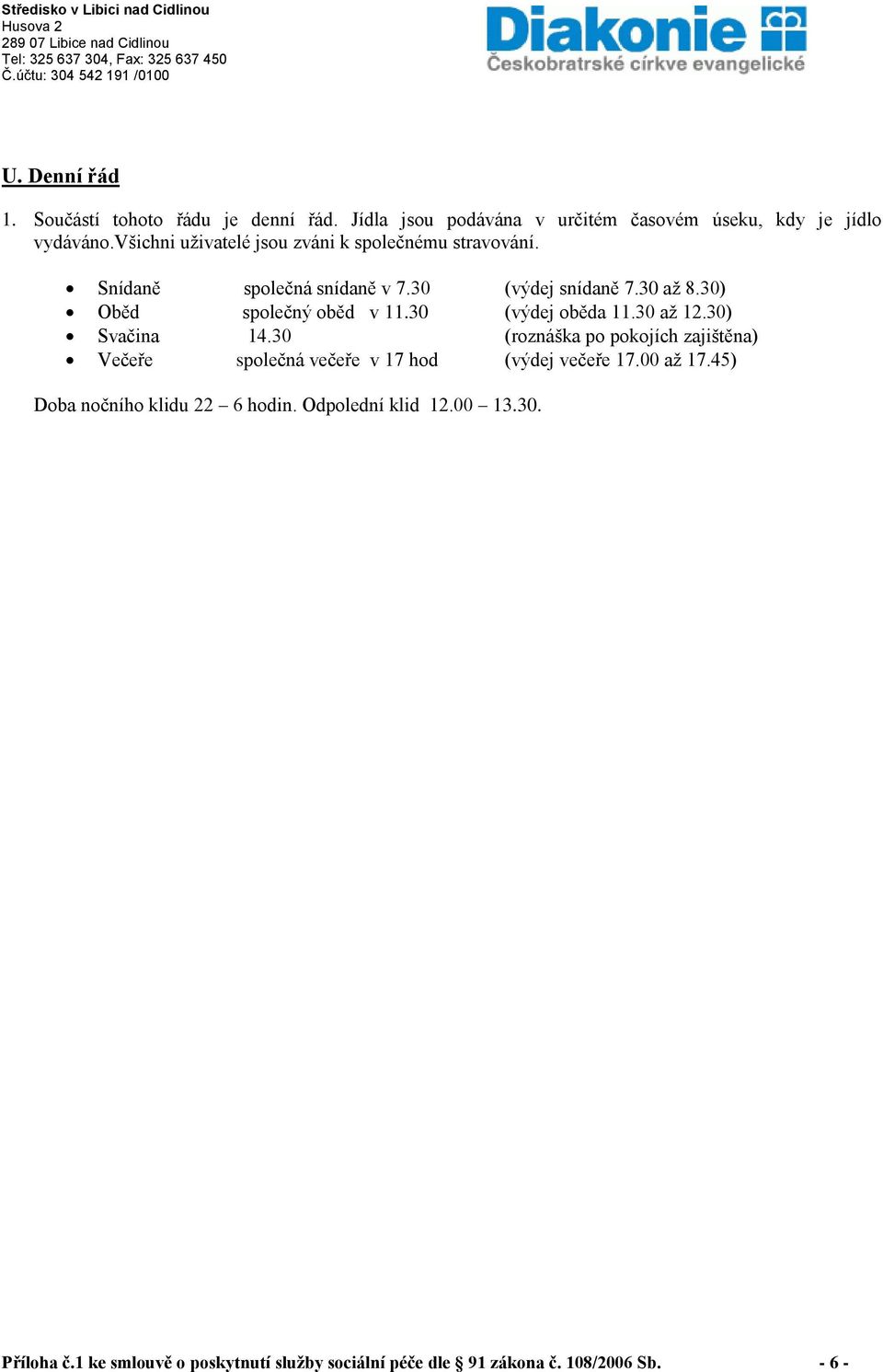 30) Oběd společný oběd v 11.30 (výdej oběda 11.30 až 12.30) Svačina 14.