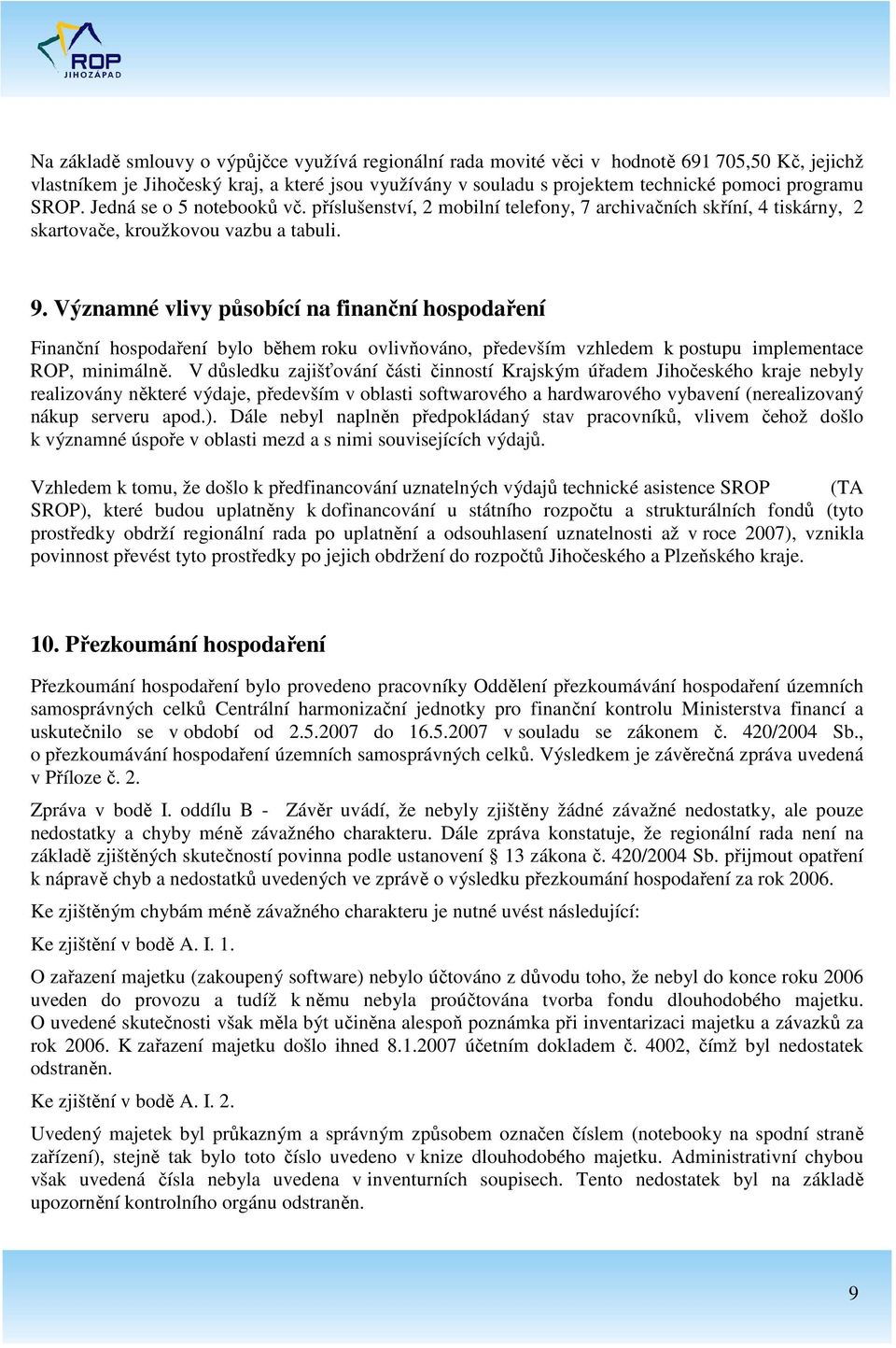 Významné vlivy působící na finanční hospodaření Finanční hospodaření bylo během roku ovlivňováno, především vzhledem k postupu implementace ROP, minimálně.