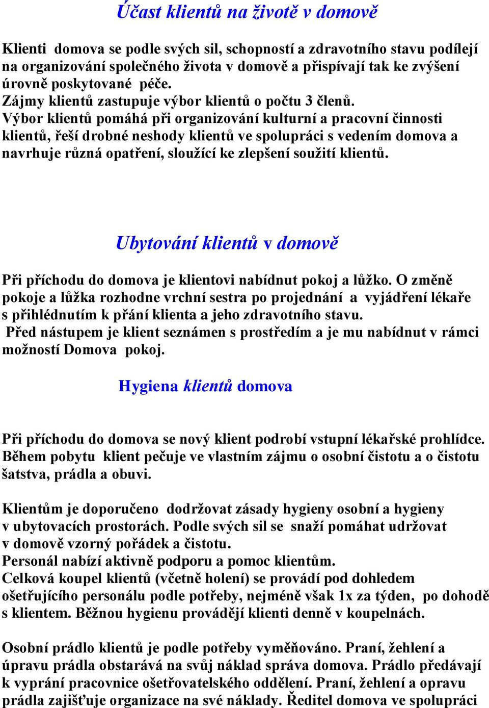 Výbor klientů pomáhá při organizování kulturní a pracovní činnosti klientů, řeší drobné neshody klientů ve spolupráci s vedením domova a navrhuje různá opatření, sloužící ke zlepšení soužití klientů.