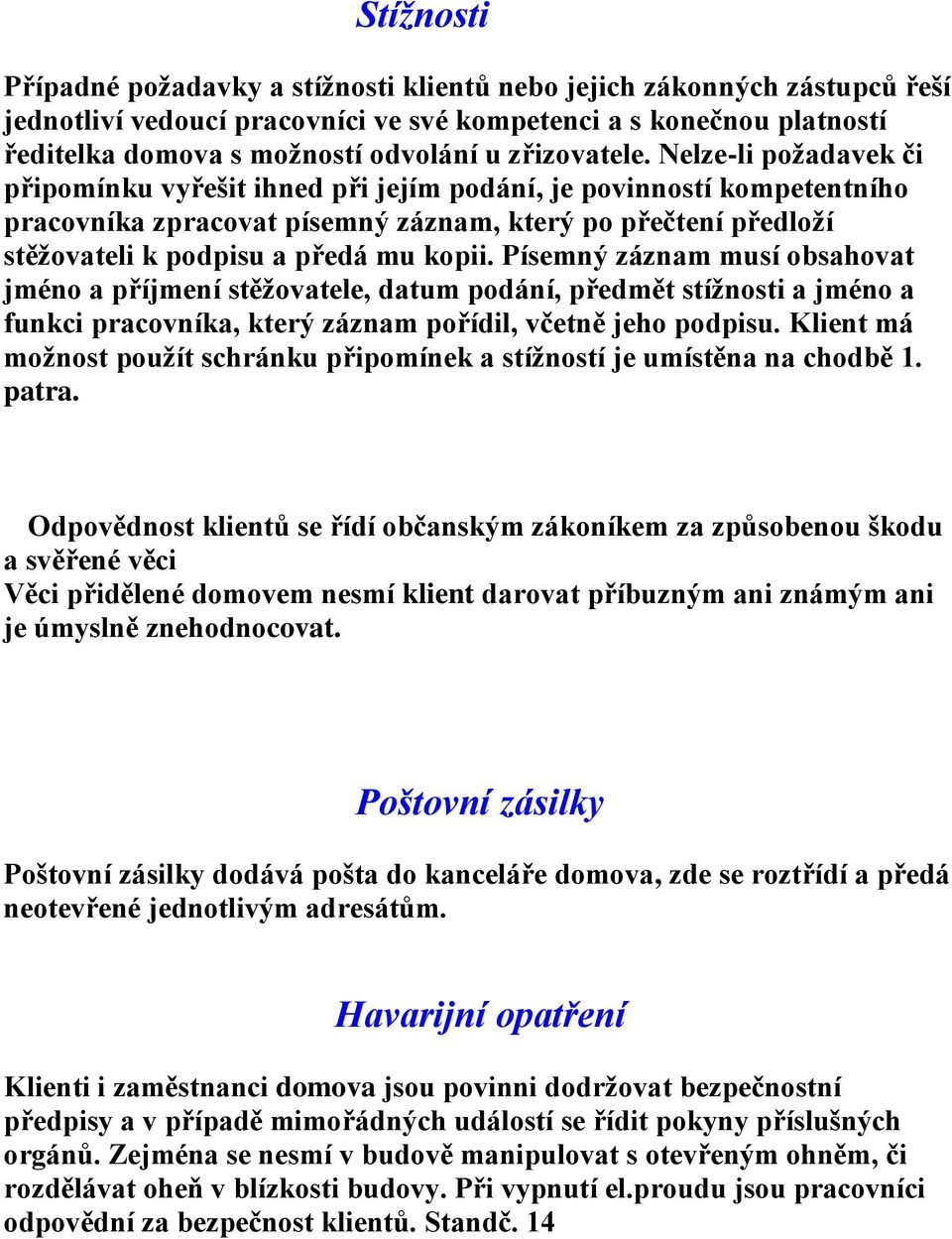 Nelze-li požadavek či připomínku vyřešit ihned při jejím podání, je povinností kompetentního pracovníka zpracovat písemný záznam, který po přečtení předloží stěžovateli k podpisu a předá mu kopii.