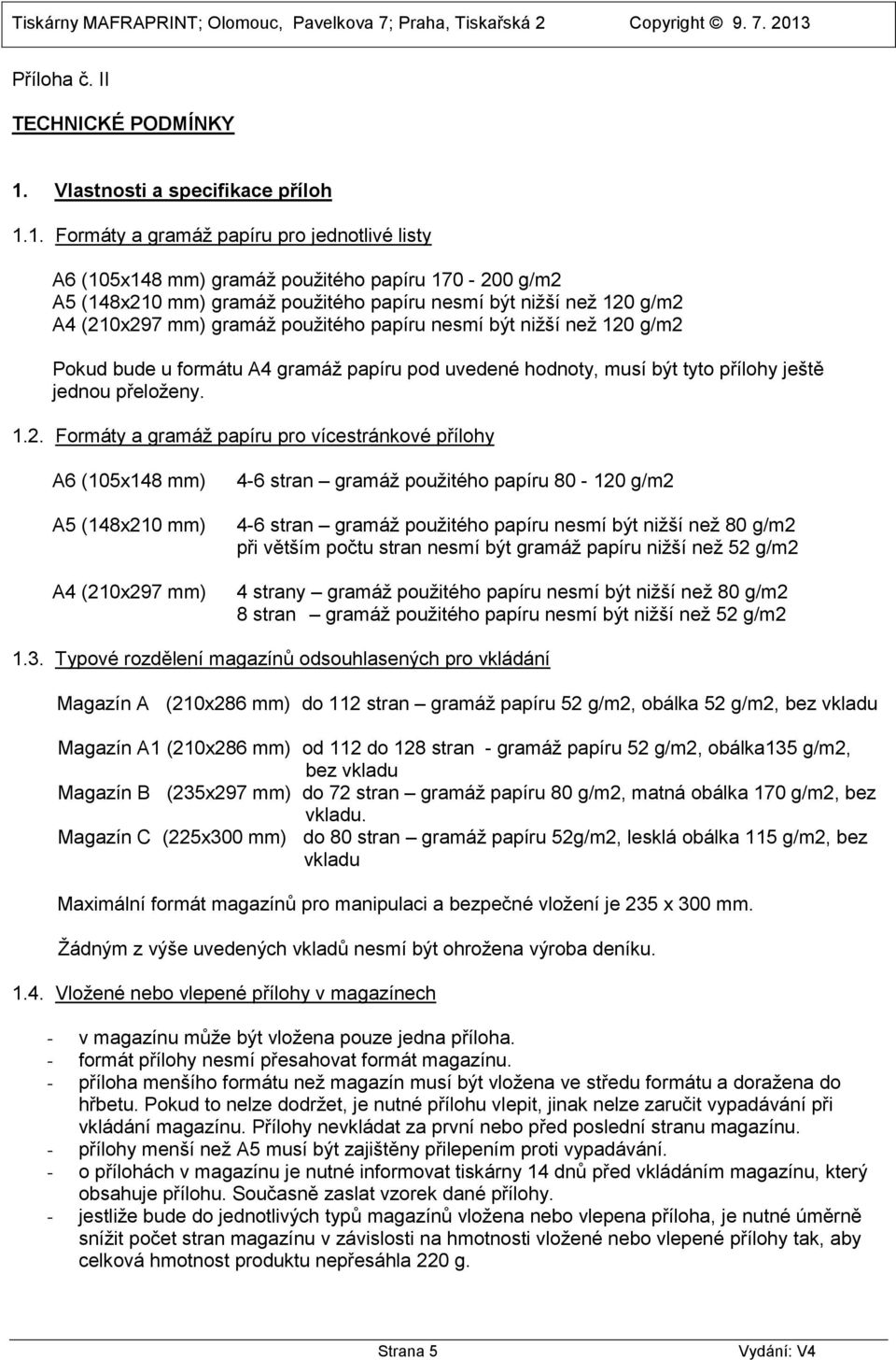 1. Formáty a gramáž papíru pro jednotlivé listy A6 (105x148 mm) gramáž použitého papíru 170-200 g/m2 A5 (148x210 mm) gramáž použitého papíru nesmí být nižší než 120 g/m2 A4 (210x297 mm) gramáž