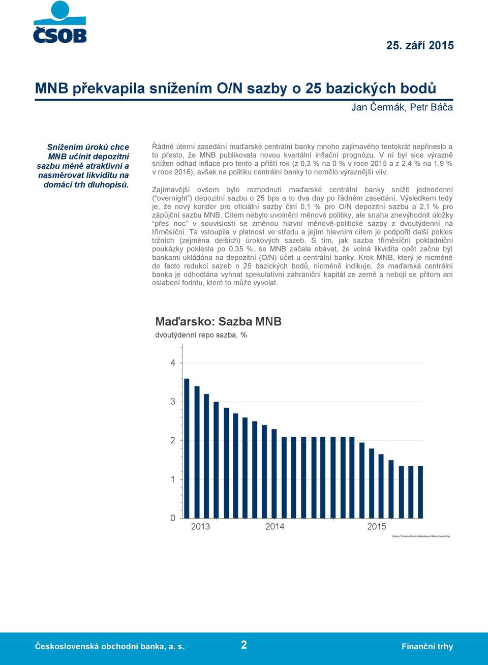 V ní byl sice výrazně snížen odhad inflace pro tento a příští rok (z 0,3 % na 0 % v roce 2015 a z 2,4 % na 1,9 % v roce 2016), avšak na politiku centrální banky to nemělo výraznější vliv.