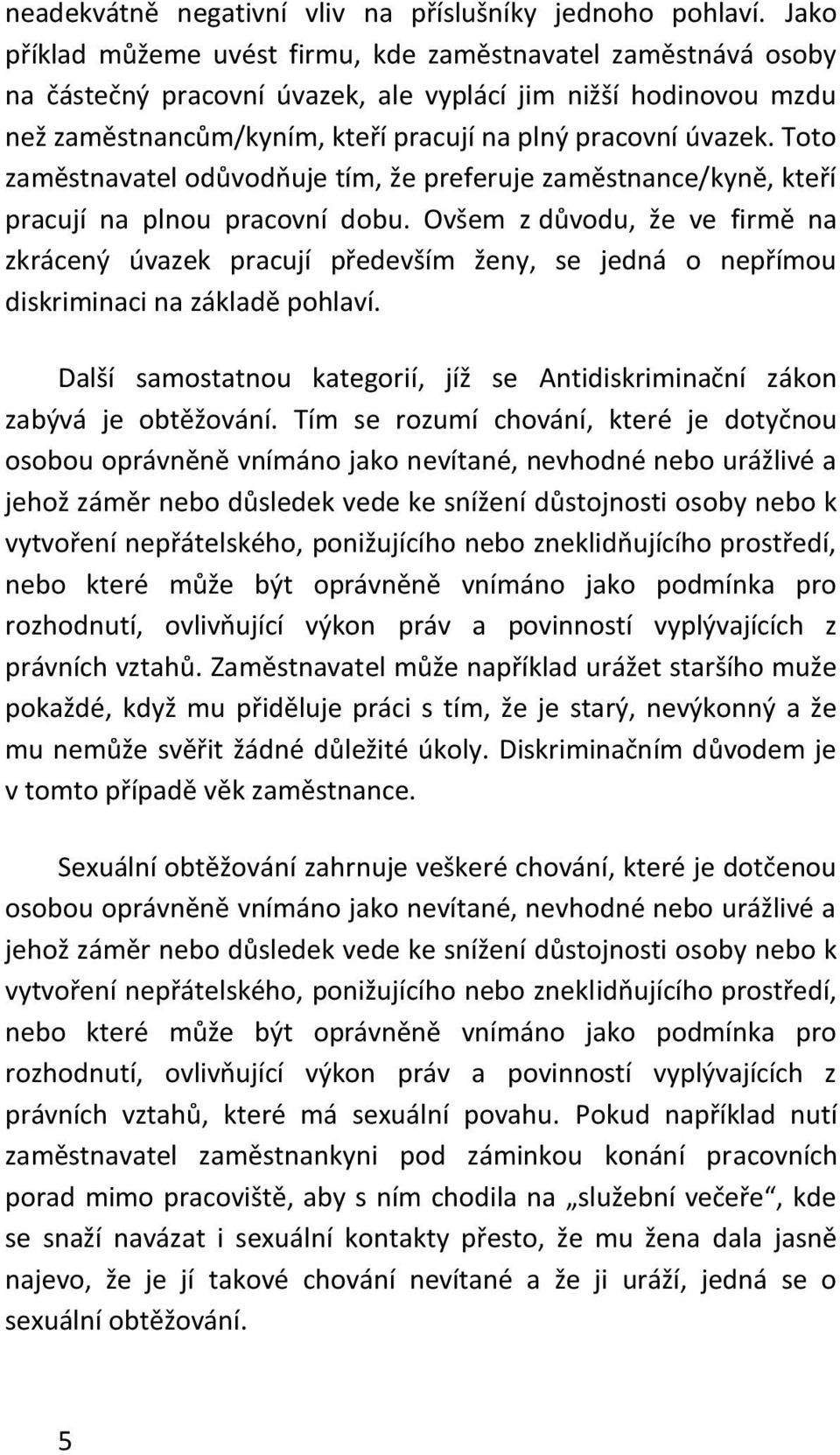 Toto zaměstnavatel odůvodňuje tím, že preferuje zaměstnance/kyně, kteří pracují na plnou pracovní dobu.