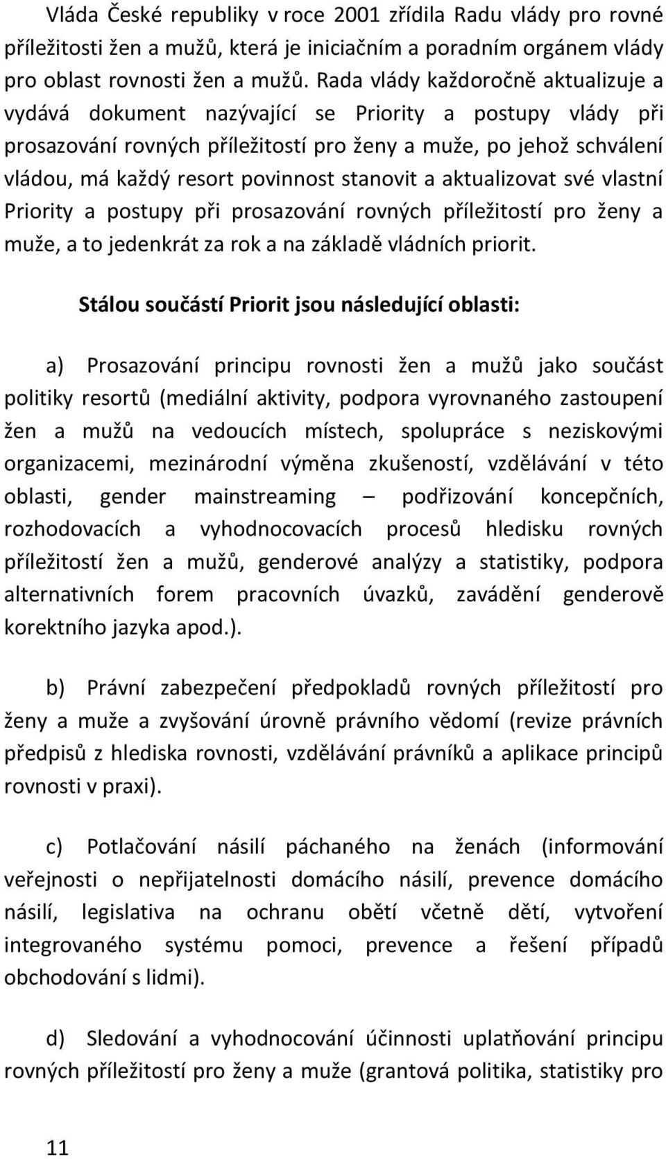 stanovit a aktualizovat své vlastní Priority a postupy při prosazování rovných příležitostí pro ženy a muže, a to jedenkrát za rok a na základě vládních priorit.