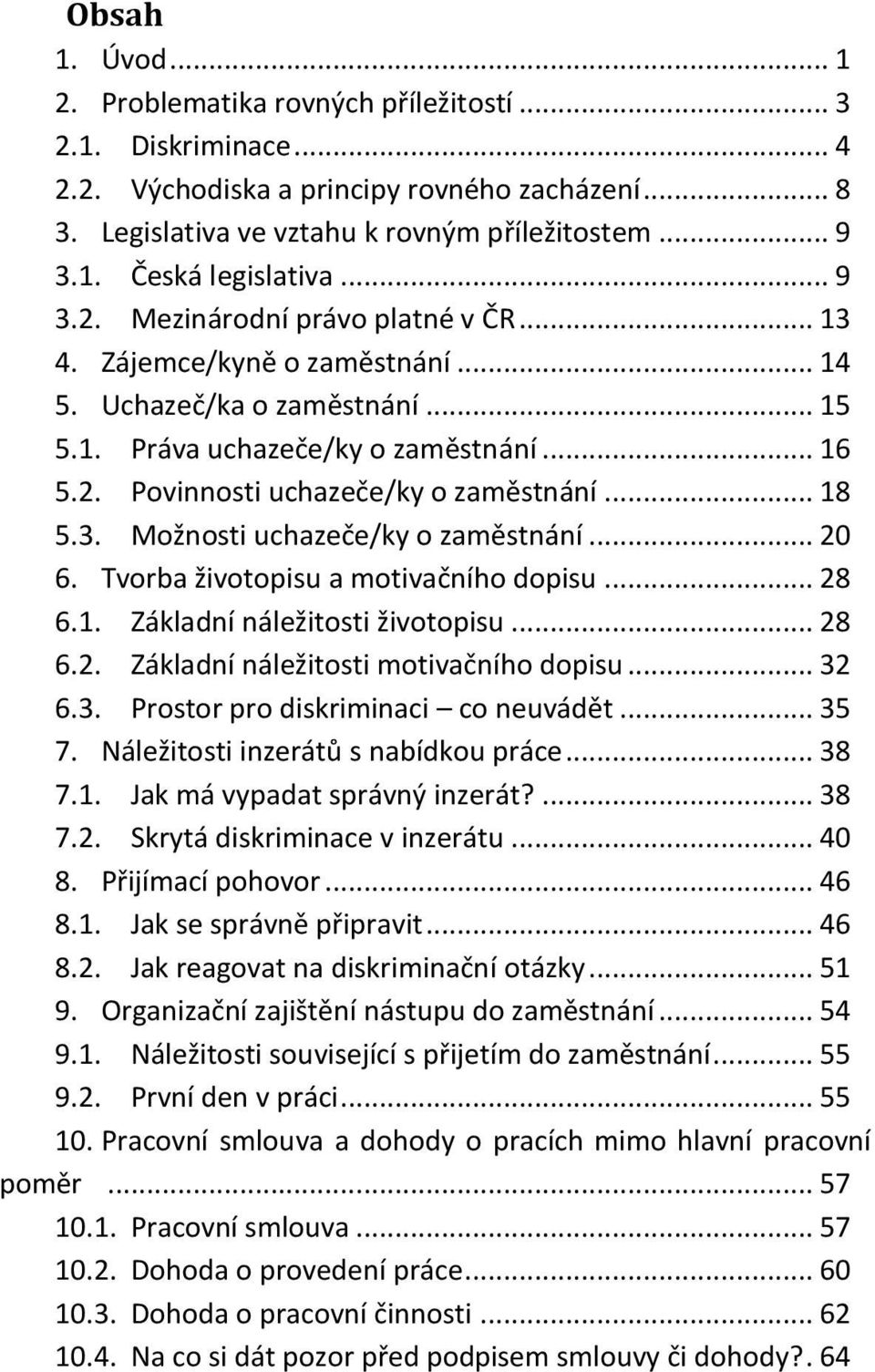 .. 18 5.3. Možnosti uchazeče/ky o zaměstnání... 20 6. Tvorba životopisu a motivačního dopisu... 28 6.1. Základní náležitosti životopisu... 28 6.2. Základní náležitosti motivačního dopisu... 32 6.3. Prostor pro diskriminaci co neuvádět.