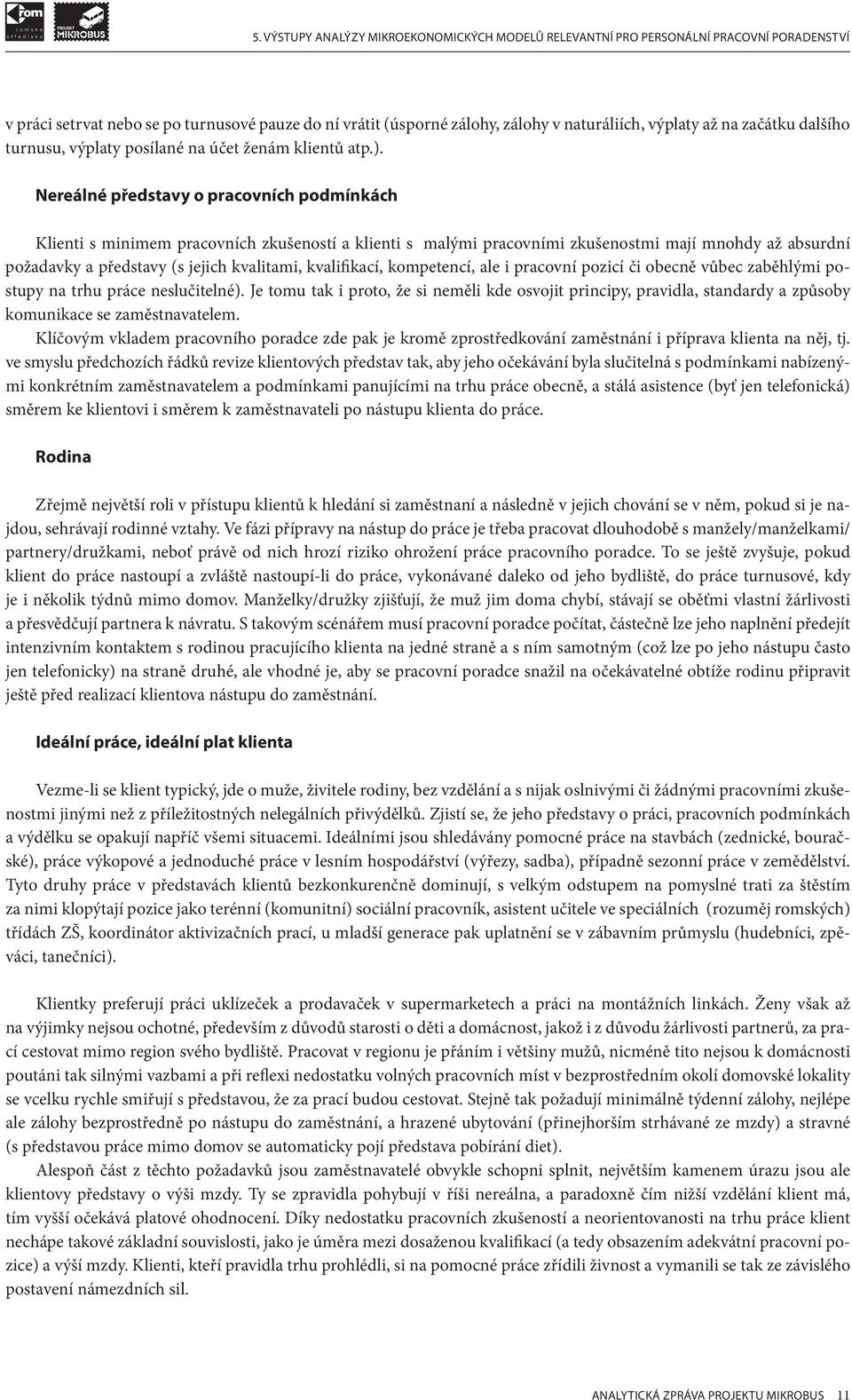 Nereálné představy o pracovních podmínkách Klienti s minimem pracovních zkušeností a klienti s malými pracovními zkušenostmi mají mnohdy až absurdní požadavky a představy (s jejich kvalitami,