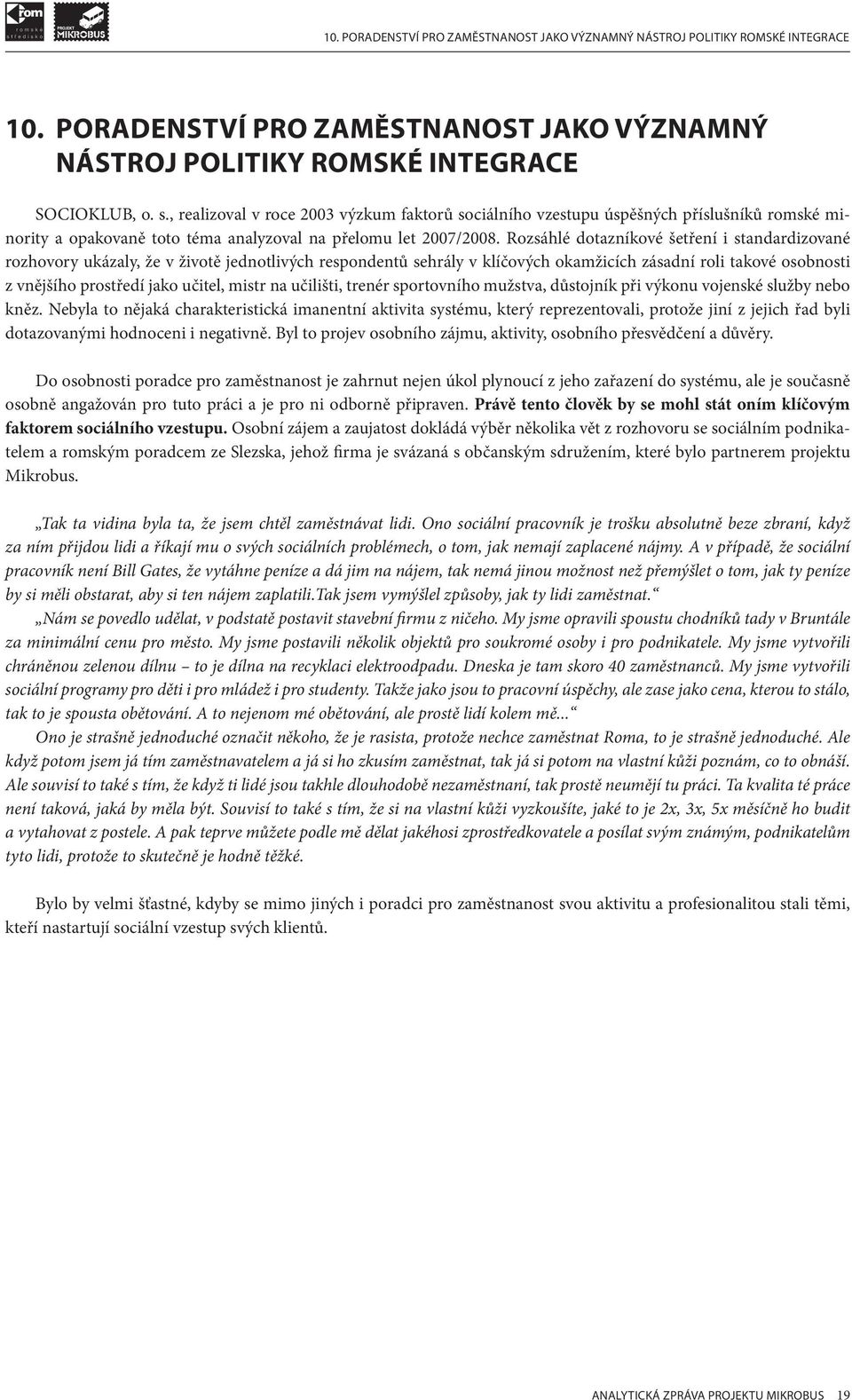 Rozsáhlé dotazníkové šetření i standardizované rozhovory ukázaly, že v životě jednotlivých respondentů sehrály v klíčových okamžicích zásadní roli takové osobnosti z vnějšího prostředí jako učitel,