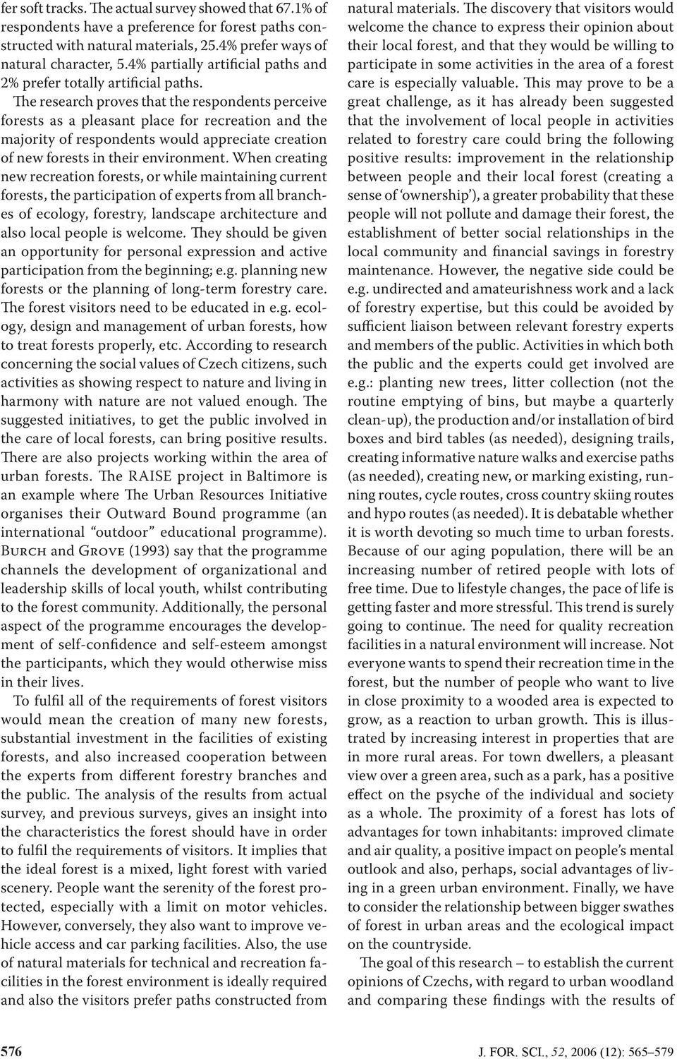 The research proves that the respondents perceive forests as a pleasant place for recreation and the majority of respondents would appreciate creation of new forests in their environment.