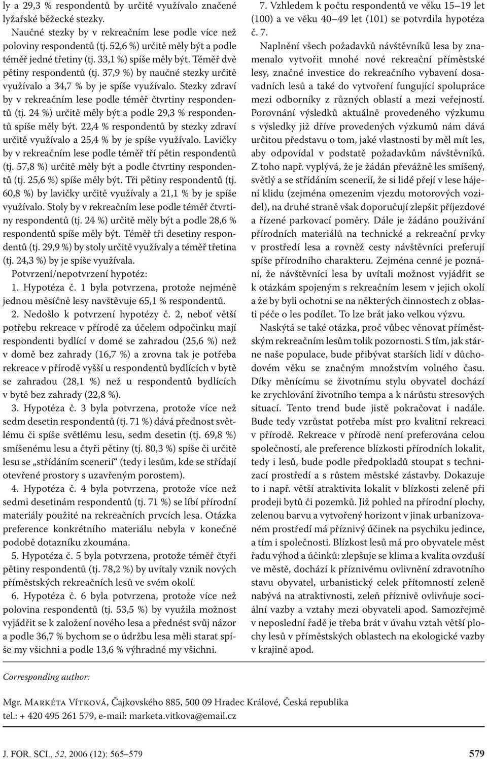 Stezky zdraví by v rekreačním lese podle téměř čtvrtiny respondentů (tj. 24 %) určitě měly být a podle 29,3 % respondentů spíše měly být.