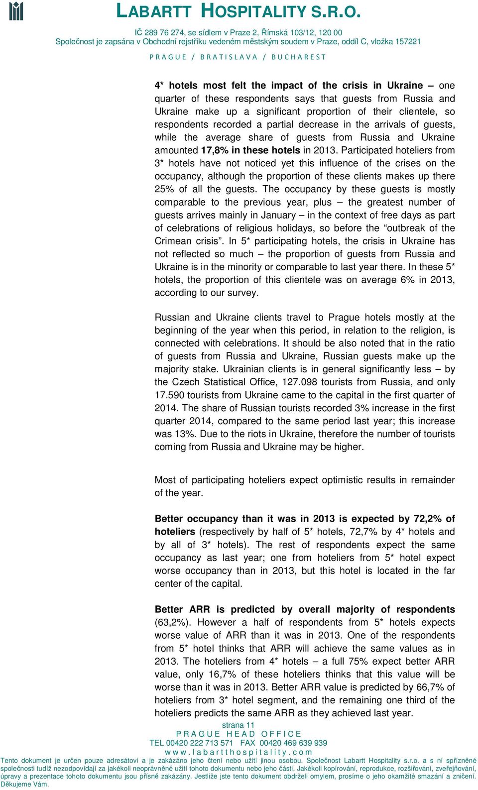 Participated hoteliers from 3* hotels have not noticed yet this influence of the crises on the occupancy, although the proportion of these clients makes up there 25% of all the guests.