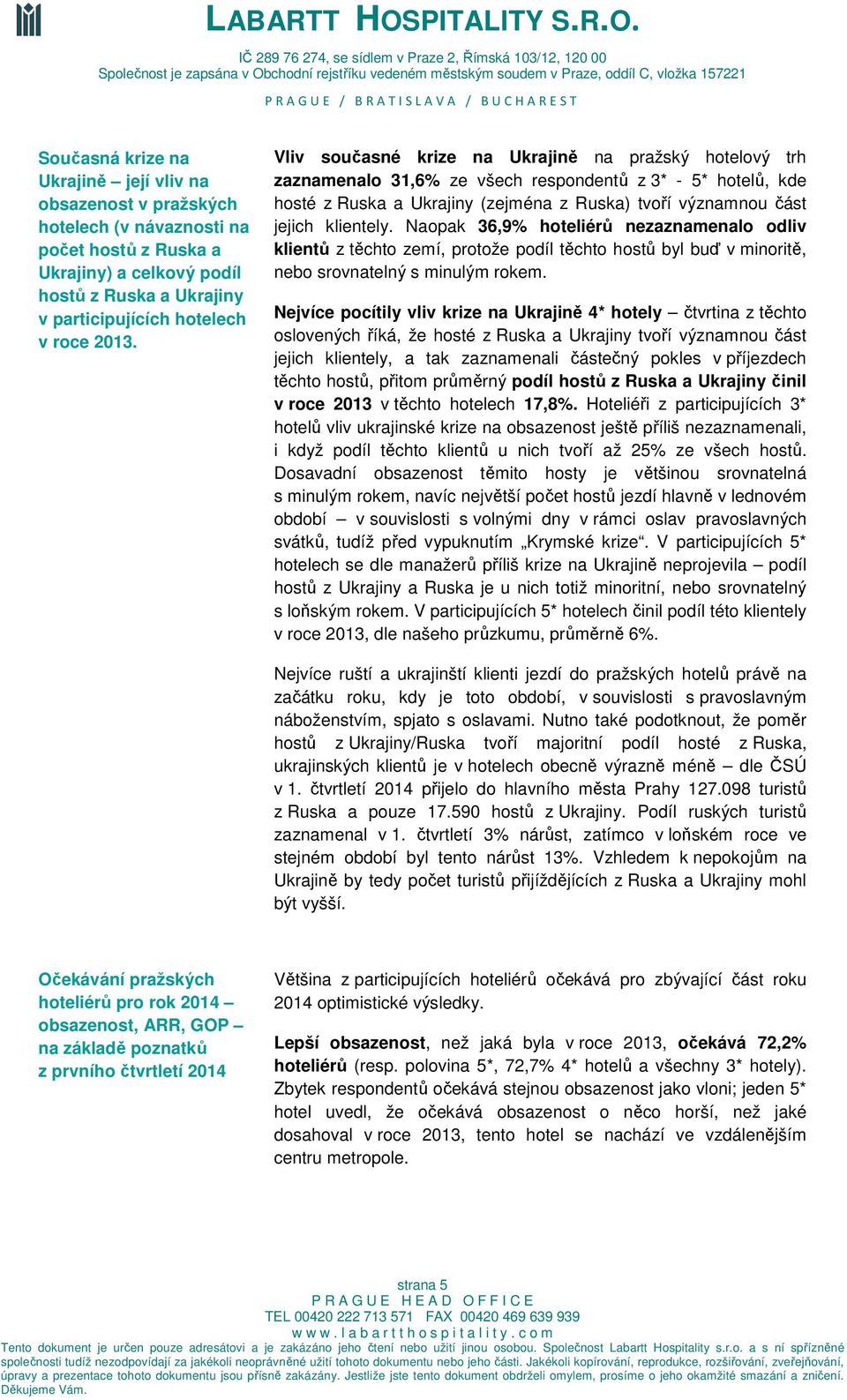 klientely. Naopak 36,9% hoteliérů nezaznamenalo odliv klientů z těchto zemí, protože podíl těchto hostů byl buď v minoritě, nebo srovnatelný s minulým rokem.