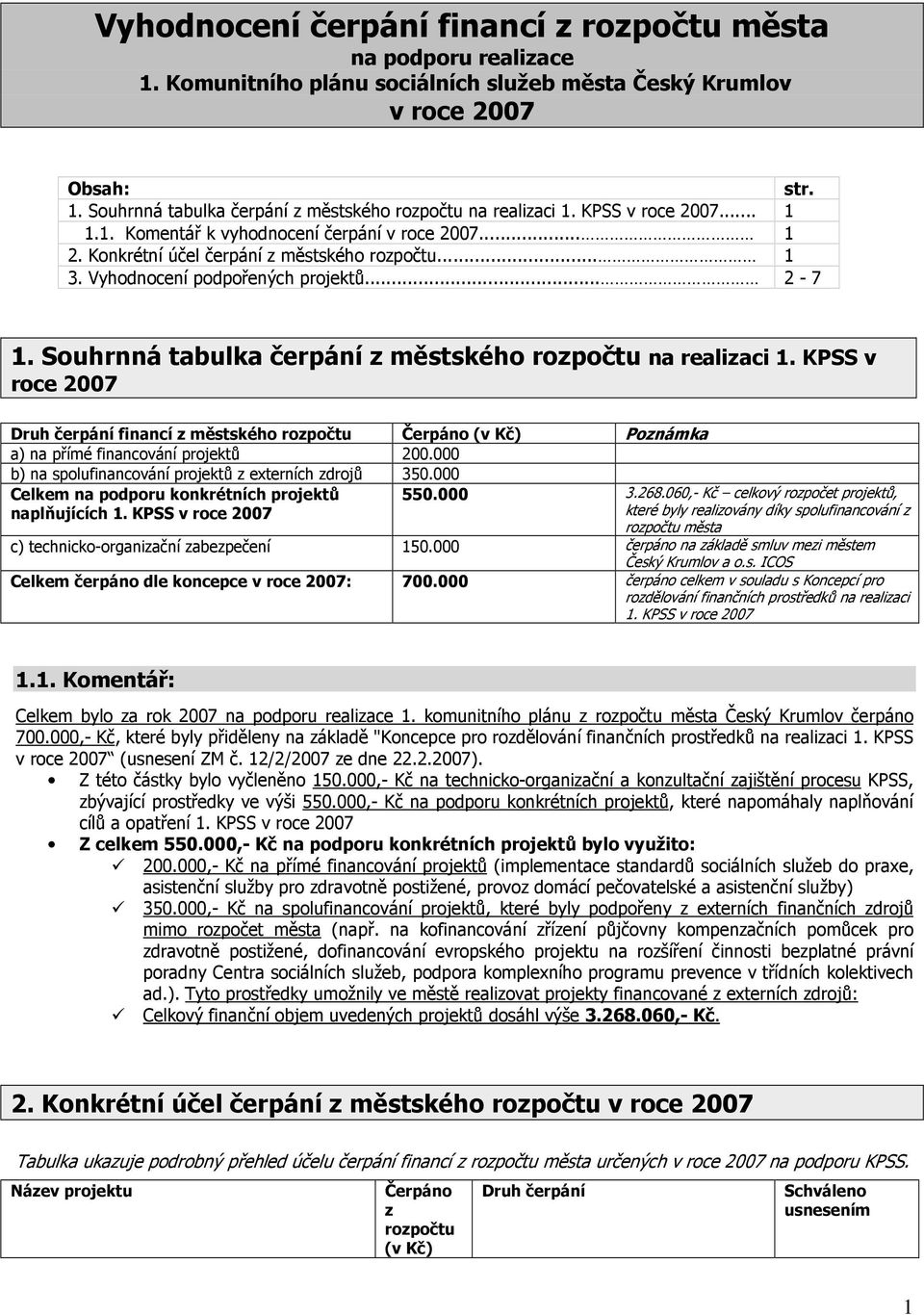 Souhrnná tabulka čerpání z městského rozpočtu na realizaci 1. KPSS v roce 2007 Druh čerpání financí z městského rozpočtu Čerpáno (v Kč) Poznámka a) na přímé financování projektů 200.