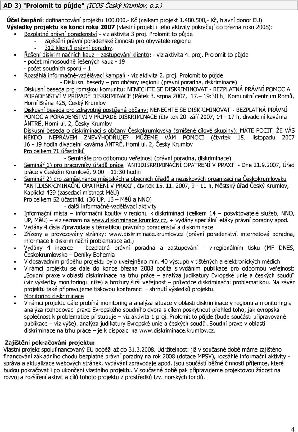 Prolomit to půjde - zajištění právní poradenské činnosti pro obyvatele regionu - 312 klientů právní poradny. Řešení diskriminačních kauz zastupování klientů: - viz aktivita 4. proj.