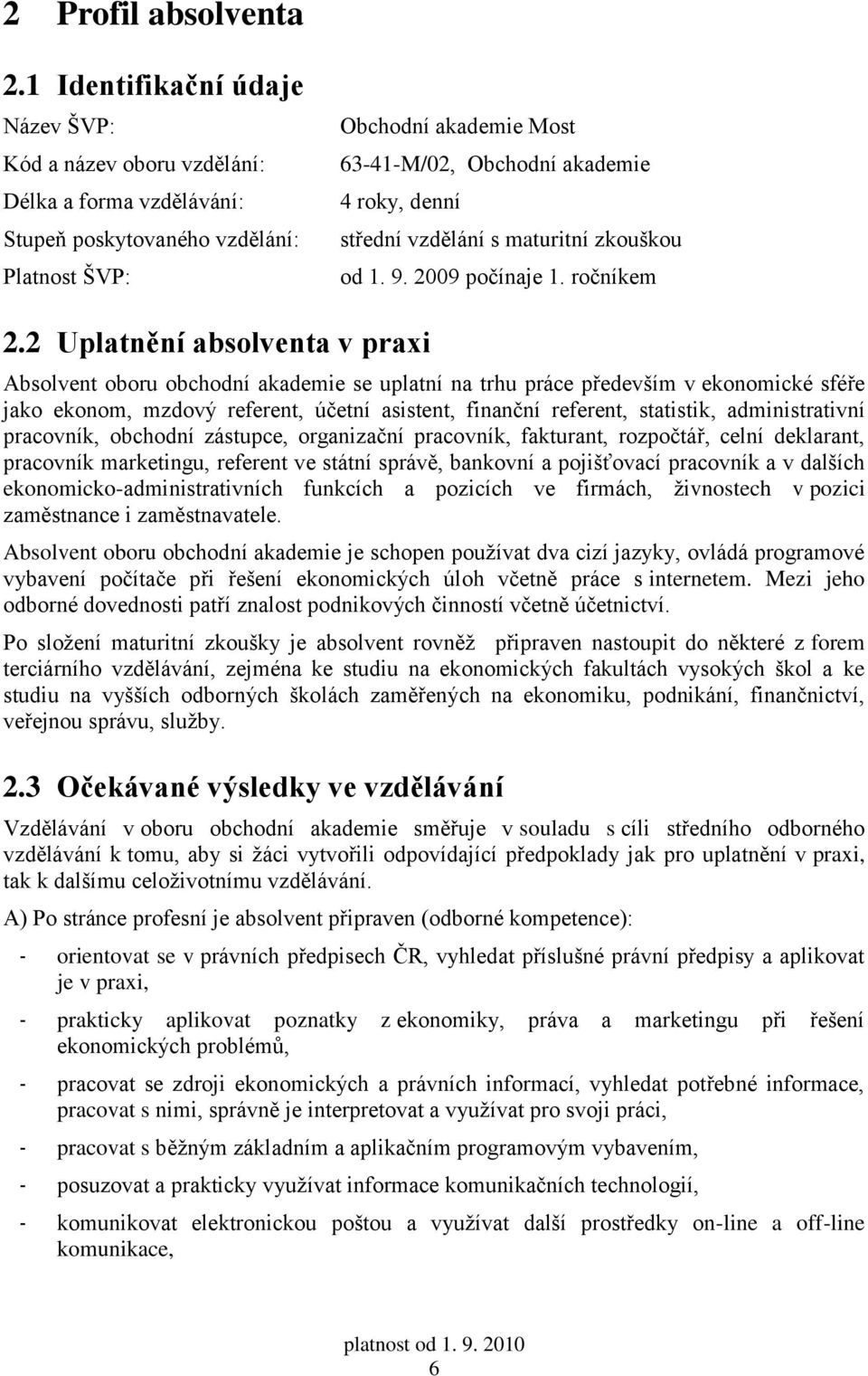 střední vzdělání s maturitní zkouškou od 1. 9. 2009 počínaje 1. ročníkem 2.