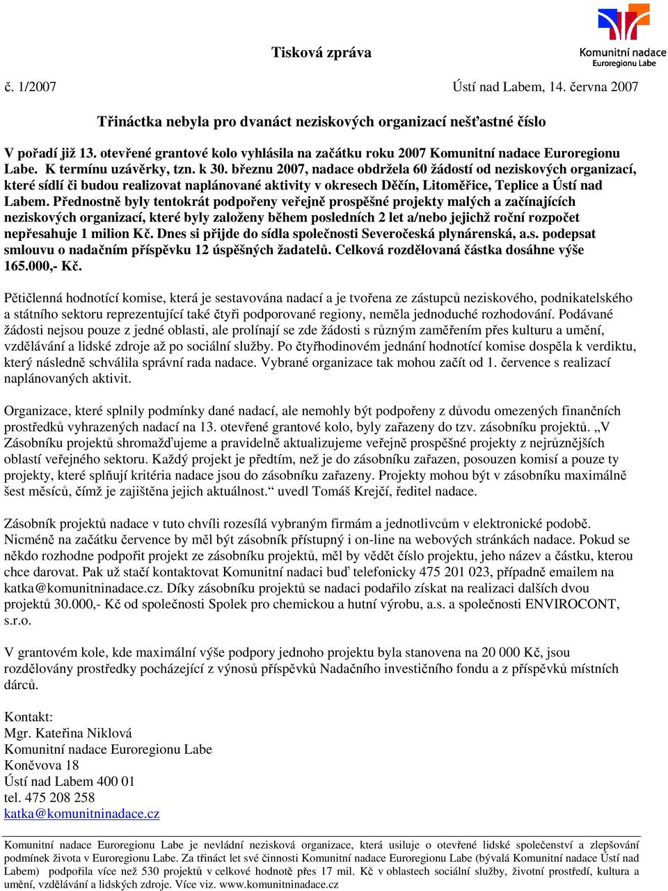 březnu 2007, nadace obdržela 60 žádostí od neziskových organizací, které sídlí či budou realizovat naplánované aktivity v okresech Děčín, Litoměřice, Teplice a Ústí nad Labem.