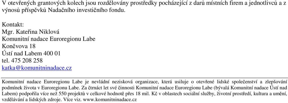 cz Komunitní nadace Euroregionu Labe je nevládní nezisková organizace, která usiluje o otevřené lidské společenství a zlepšování podmínek života v Euroregionu Labe.