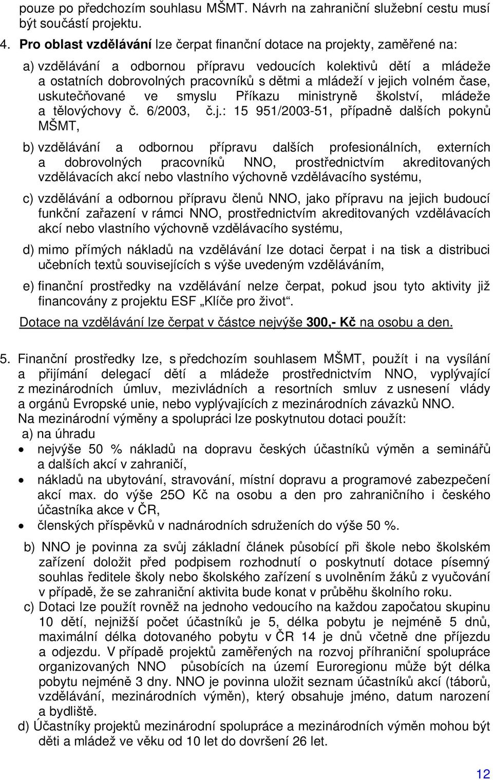 jejich volném ase, uskute ované ve smyslu P íkazu ministryn školství, mládeže a t lovýchovy. 6/2003,.j.: 15 951/2003-51, p ípadn dalších pokyn MŠMT, b) vzd lávání a odbornou p ípravu dalších