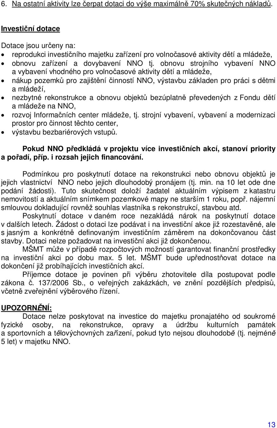 obnovu strojního vybavení NNO a vybavení vhodného pro volno asové aktivity d tí a mládeže, nákup pozemk pro zajišt ní inností NNO, výstavbu základen pro práci s d tmi a mládeží, nezbytné rekonstrukce