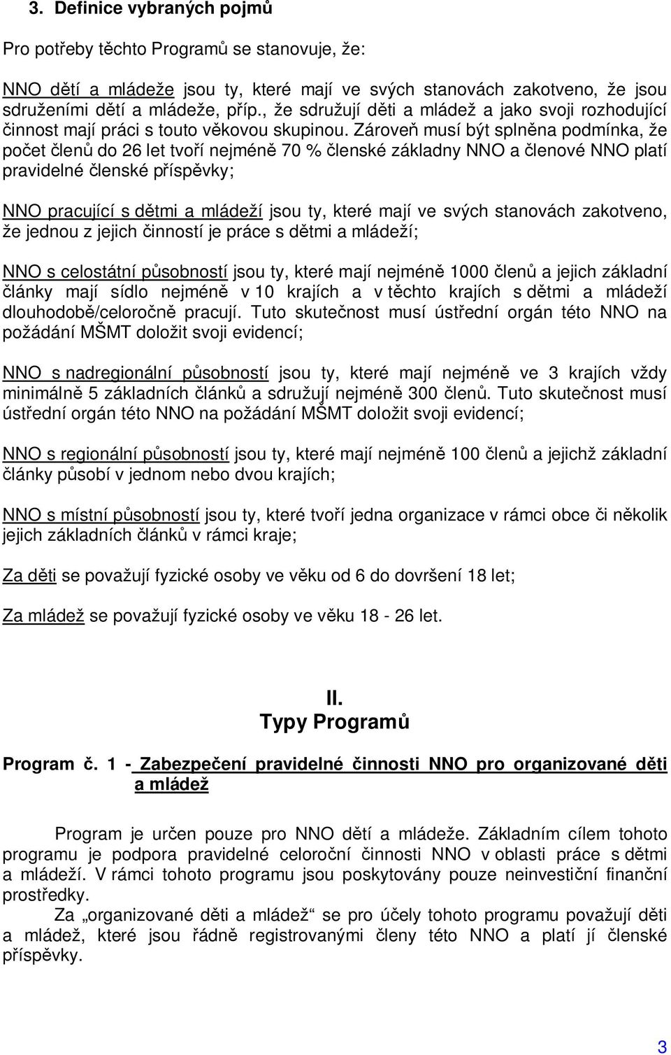 Zárove musí být spln na podmínka, že po et len do 26 let tvo í nejmén 70 % lenské základny NNO a lenové NNO platí pravidelné lenské p ísp vky; NNO pracující s d tmi a mládeží jsou ty, které mají ve