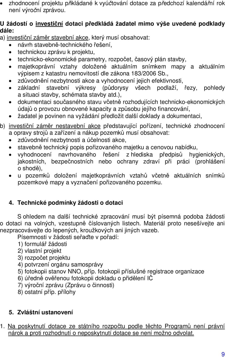 projektu, technicko-ekonomické parametry, rozpo et, asový plán stavby, majetkoprávní vztahy doložené aktuálním snímkem mapy a aktuálním výpisem z katastru nemovitostí dle zákona 183/2006 Sb.