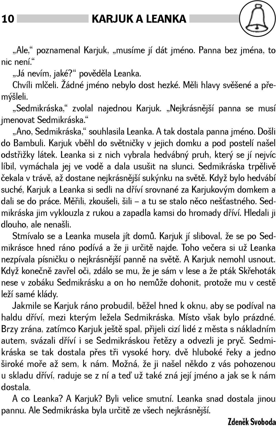 Karjuk vbìhl do svìtničky v jejich domku a pod postelí nael odstøiky látek. Leanka si z nich vybrala hedvábný pruh, který se jí nejvíc líbil, vymáchala jej ve vodì a dala usuit na slunci.