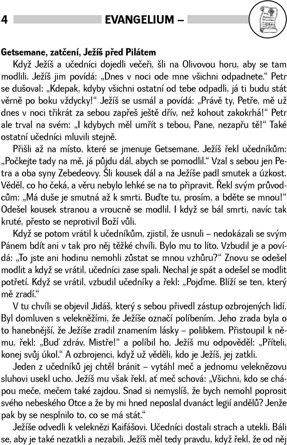 Jeí se usmál a povídá: Právì ty, Petøe, mì u dnes v noci tøikrát za sebou zapøe jetì døív, ne kohout zakokrhá! Petr ale trval na svém: I kdybych mìl umøít s tebou, Pane, nezapøu tì!