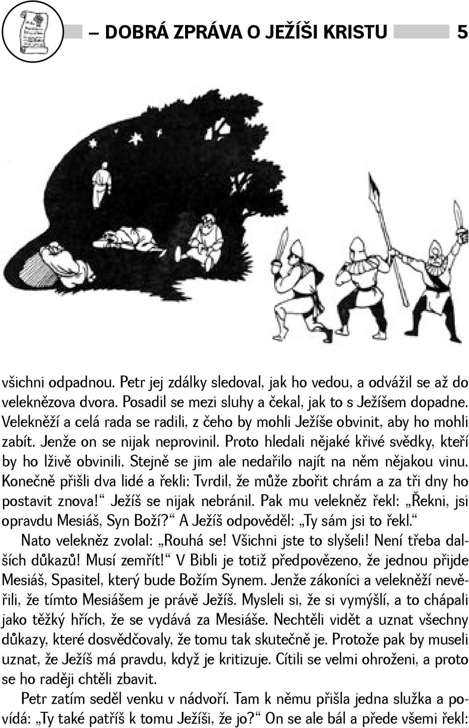 Stejnì se jim ale nedaøilo najít na nìm nìjakou vinu. Konečnì pøili dva lidé a øekli: Tvrdil, e mùe zboøit chrám a za tøi dny ho postavit znova! Jeí se nijak nebránil.